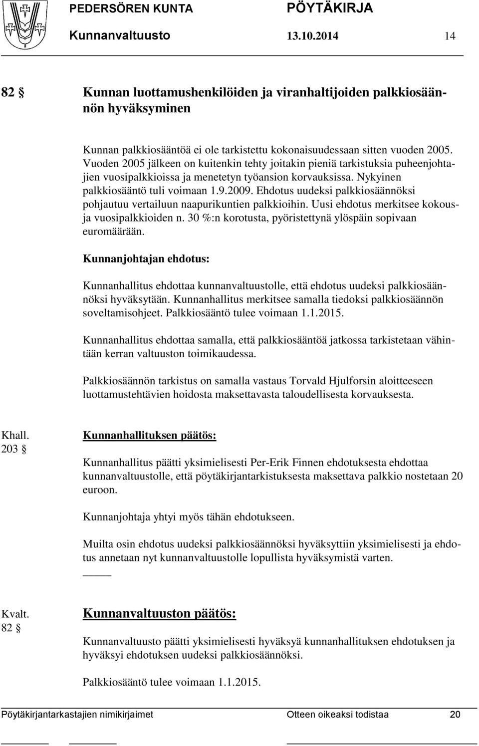 Ehdotus uudeksi palkkiosäännöksi pohjautuu vertailuun naapurikuntien palkkioihin. Uusi ehdotus merkitsee kokousja vuosipalkkioiden n. 30 %:n korotusta, pyöristettynä ylöspäin sopivaan euromäärään.