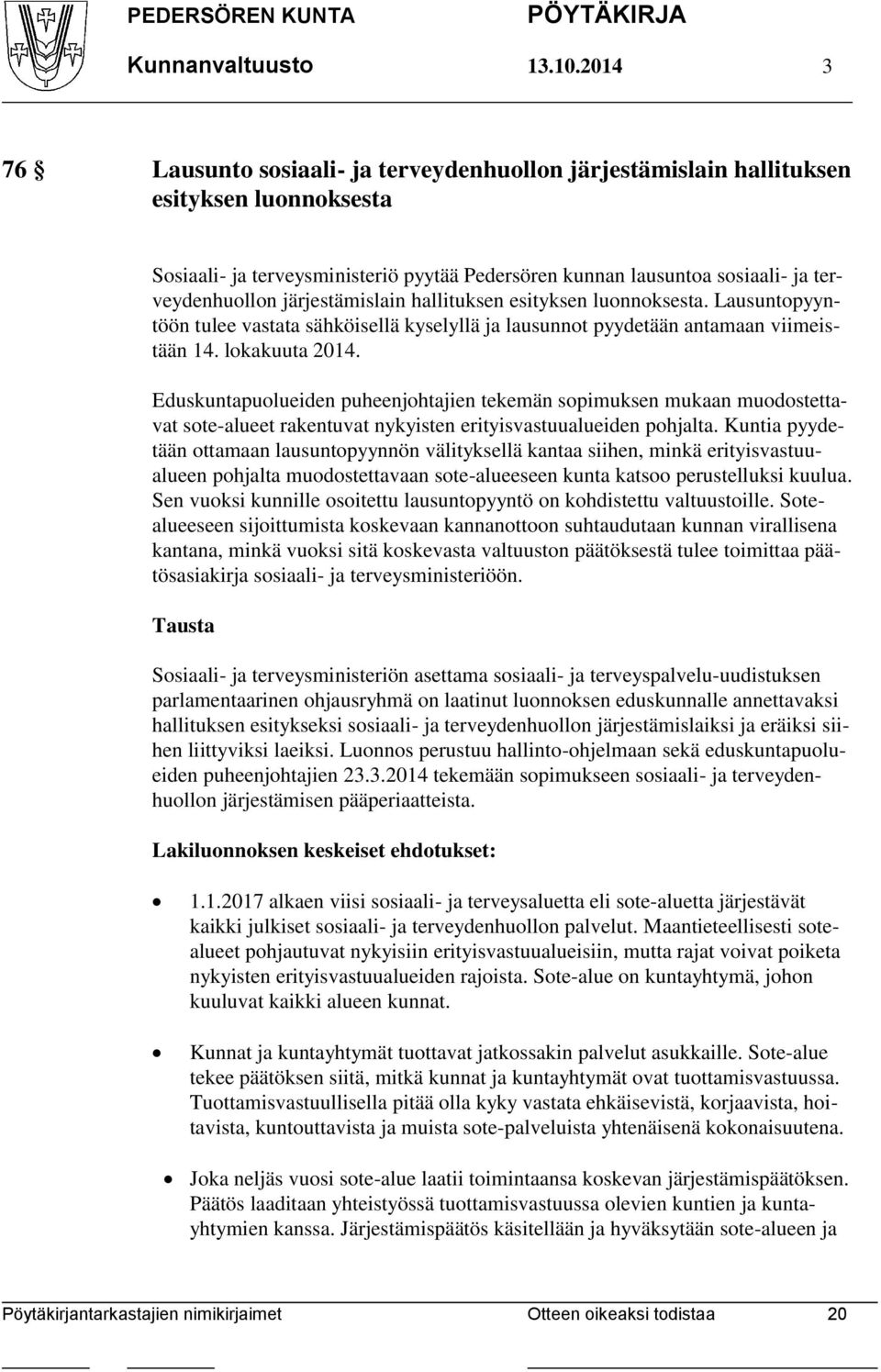 järjestämislain hallituksen esityksen luonnoksesta. Lausuntopyyntöön tulee vastata sähköisellä kyselyllä ja lausunnot pyydetään antamaan viimeistään 14. lokakuuta 2014.