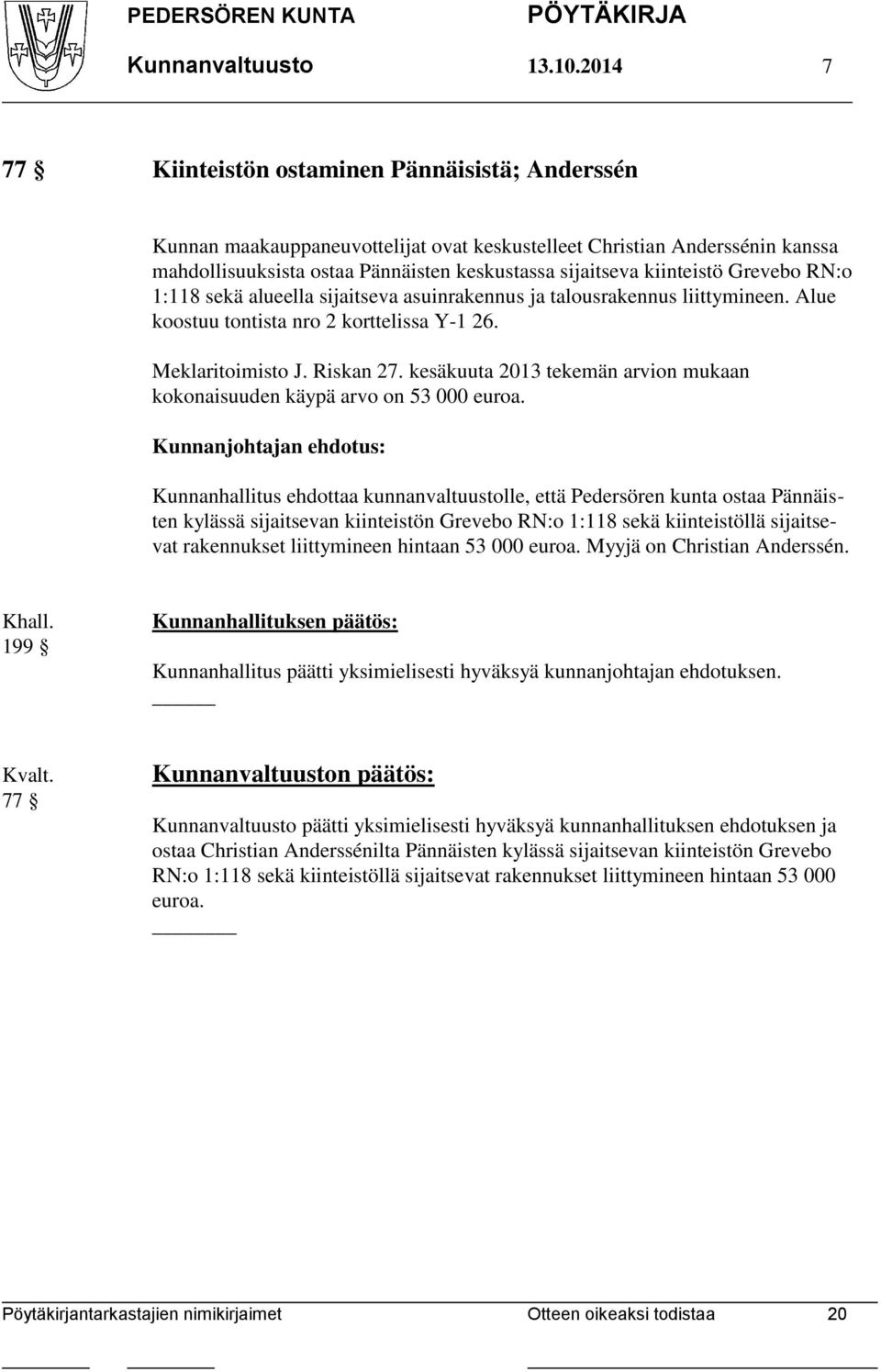 kiinteistö Grevebo RN:o 1:118 sekä alueella sijaitseva asuinrakennus ja talousrakennus liittymineen. Alue koostuu tontista nro 2 korttelissa Y-1 26. Meklaritoimisto J. Riskan 27.