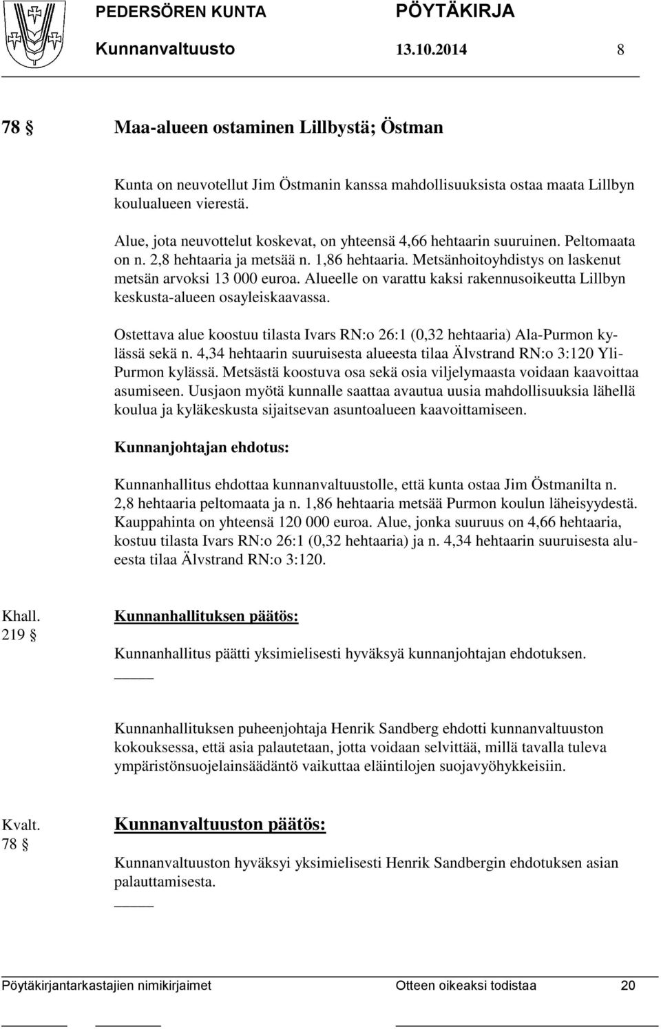 Alueelle on varattu kaksi rakennusoikeutta Lillbyn keskusta-alueen osayleiskaavassa. Ostettava alue koostuu tilasta Ivars RN:o 26:1 (0,32 hehtaaria) Ala-Purmon kylässä sekä n.