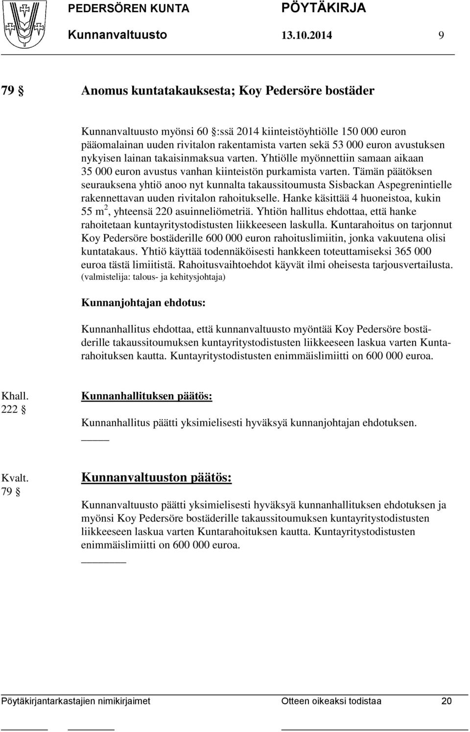 avustuksen nykyisen lainan takaisinmaksua varten. Yhtiölle myönnettiin samaan aikaan 35 000 euron avustus vanhan kiinteistön purkamista varten.