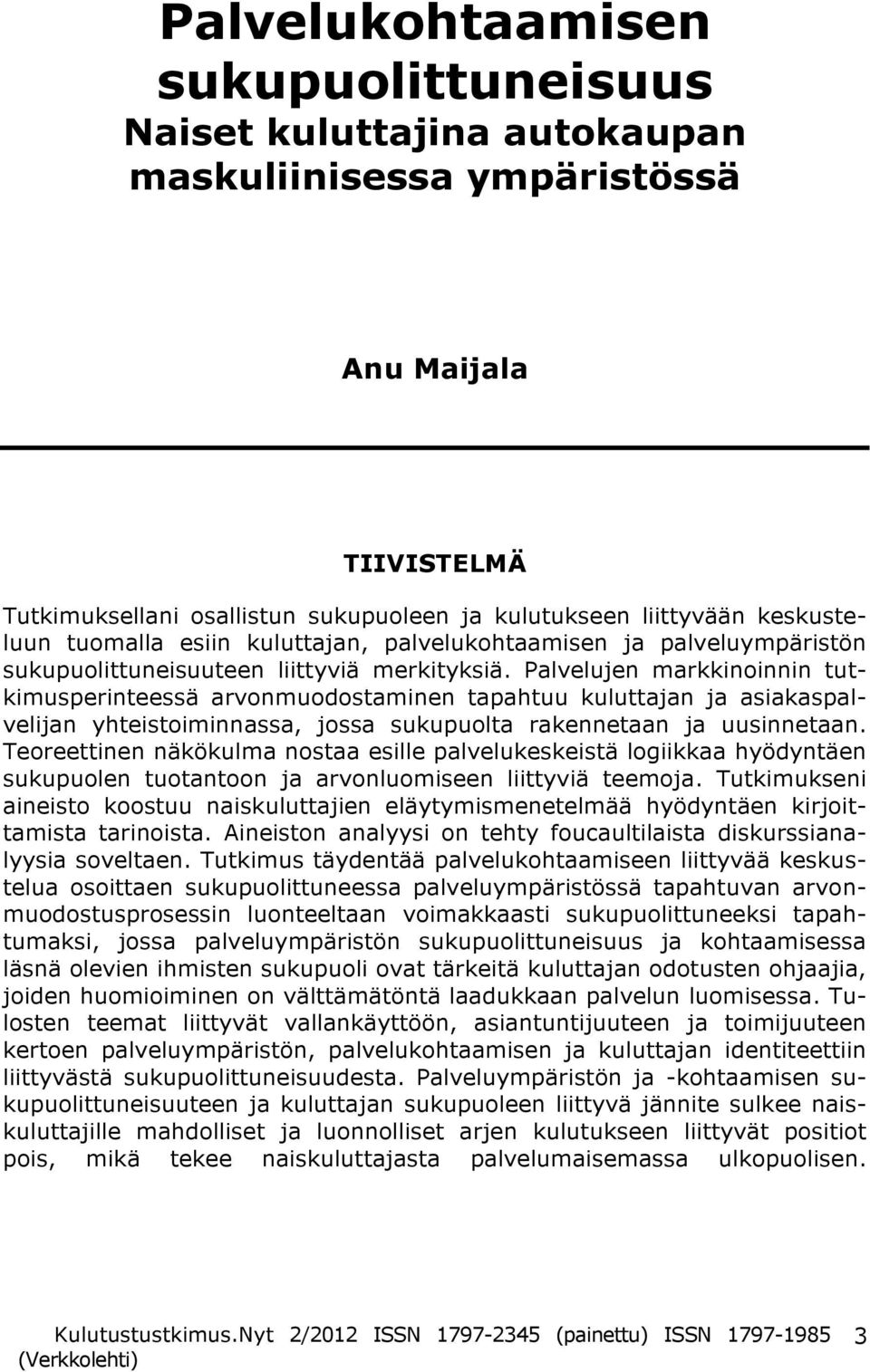 Palvelujen markkinoinnin tutkimusperinteessä arvonmuodostaminen tapahtuu kuluttajan ja asiakaspalvelijan yhteistoiminnassa, jossa sukupuolta rakennetaan ja uusinnetaan.