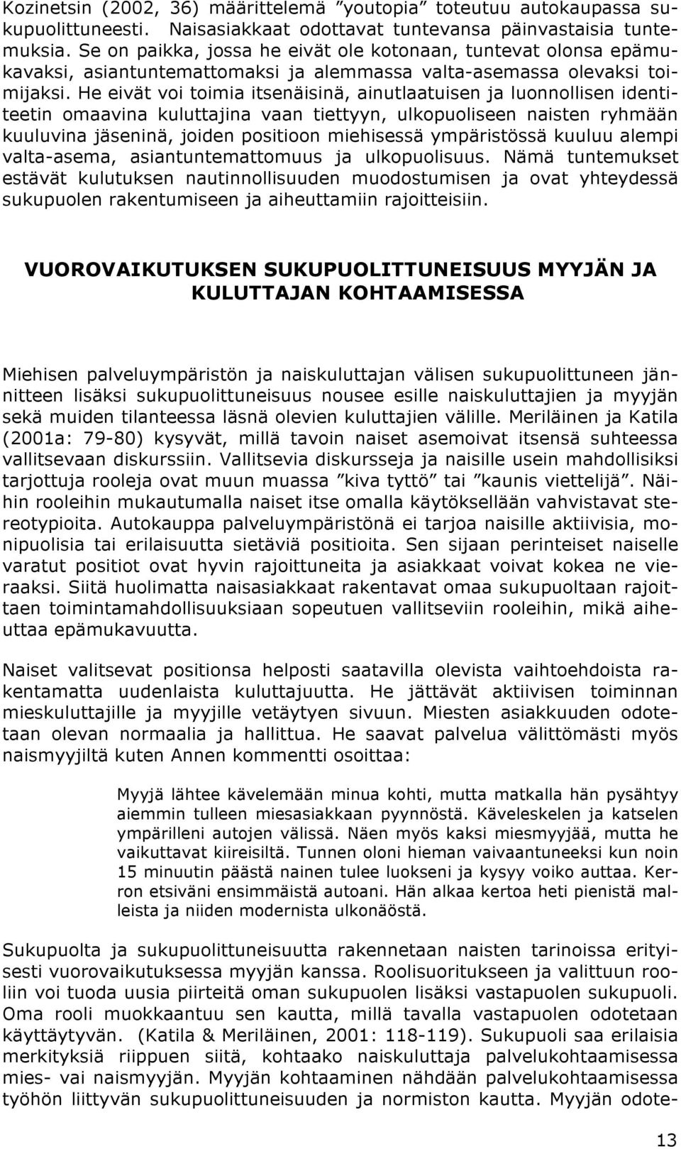 He eivät voi toimia itsenäisinä, ainutlaatuisen ja luonnollisen identiteetin omaavina kuluttajina vaan tiettyyn, ulkopuoliseen naisten ryhmään kuuluvina jäseninä, joiden positioon miehisessä