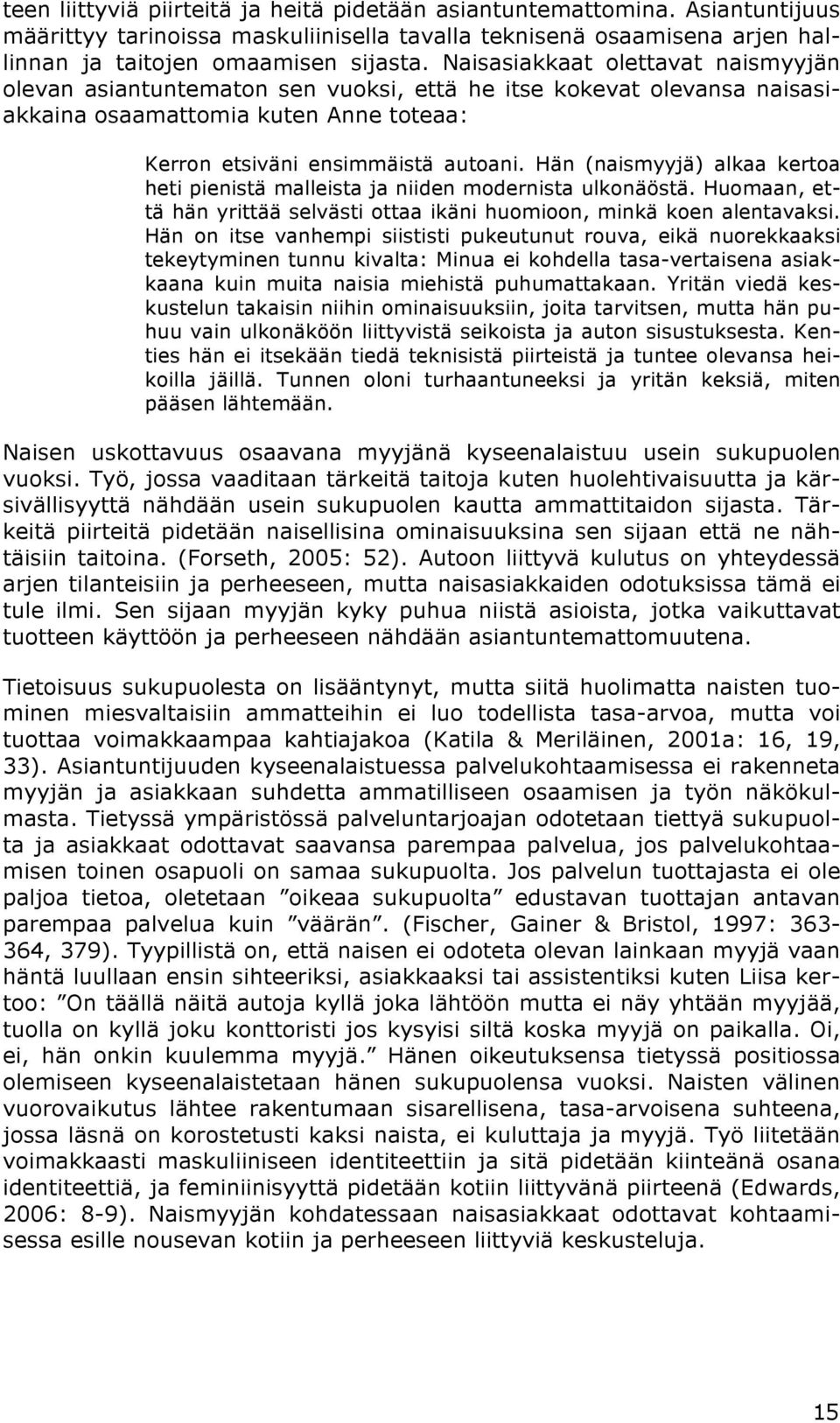 Hän (naismyyjä) alkaa kertoa heti pienistä malleista ja niiden modernista ulkonäöstä. Huomaan, että hän yrittää selvästi ottaa ikäni huomioon, minkä koen alentavaksi.