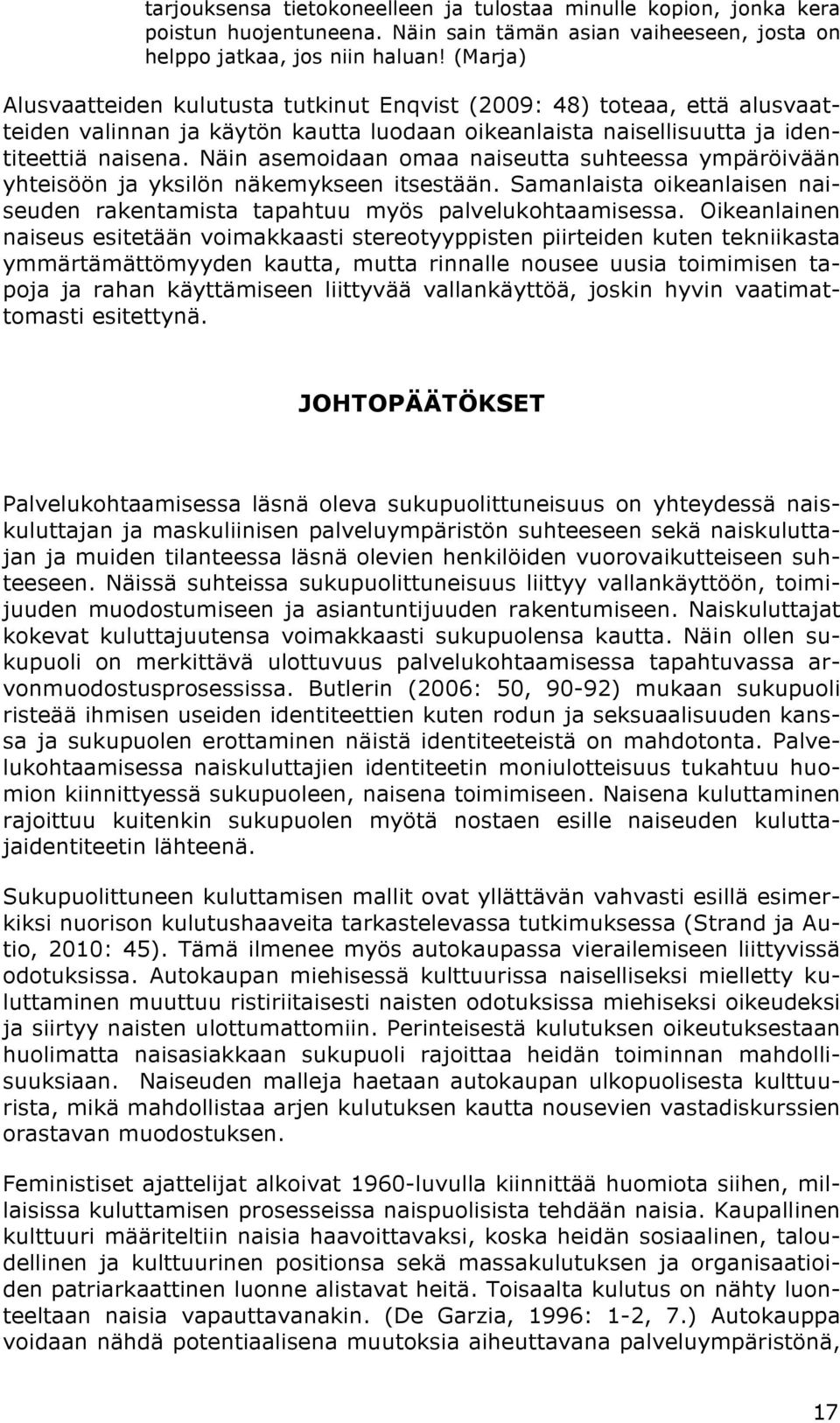 Näin asemoidaan omaa naiseutta suhteessa ympäröivään yhteisöön ja yksilön näkemykseen itsestään. Samanlaista oikeanlaisen naiseuden rakentamista tapahtuu myös palvelukohtaamisessa.