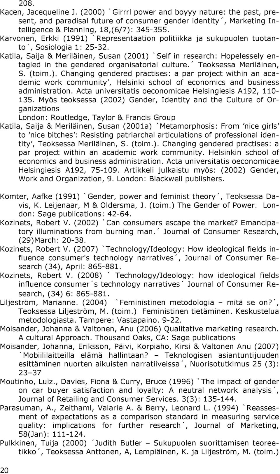 Katila, Saija & Meriläinen, Susan (2001) `Self in research: Hopelessely entagled in the gendered organisatorial culture. Teoksessa Meriläinen, S. (toim.). Changing gendered practises: a par project within an academic work community, Helsinki school of economics and business administration.