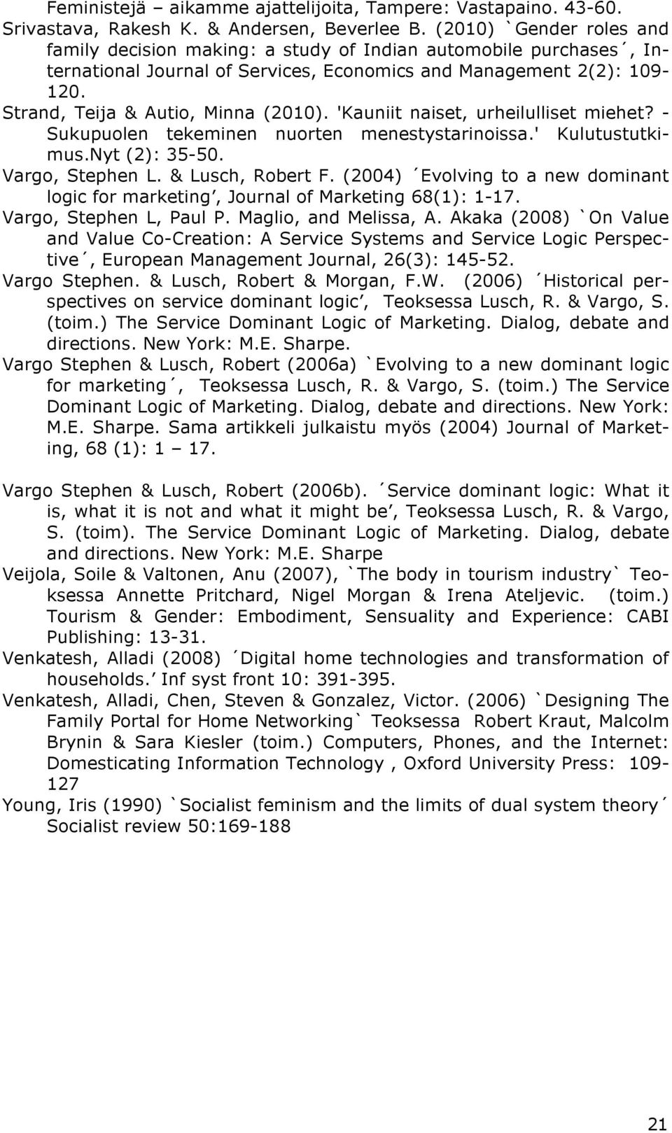 'Kauniit naiset, urheilulliset miehet? - Sukupuolen tekeminen nuorten menestystarinoissa.' Kulutustutkimus.Nyt (2): 35-50. Vargo, Stephen L. & Lusch, Robert F.
