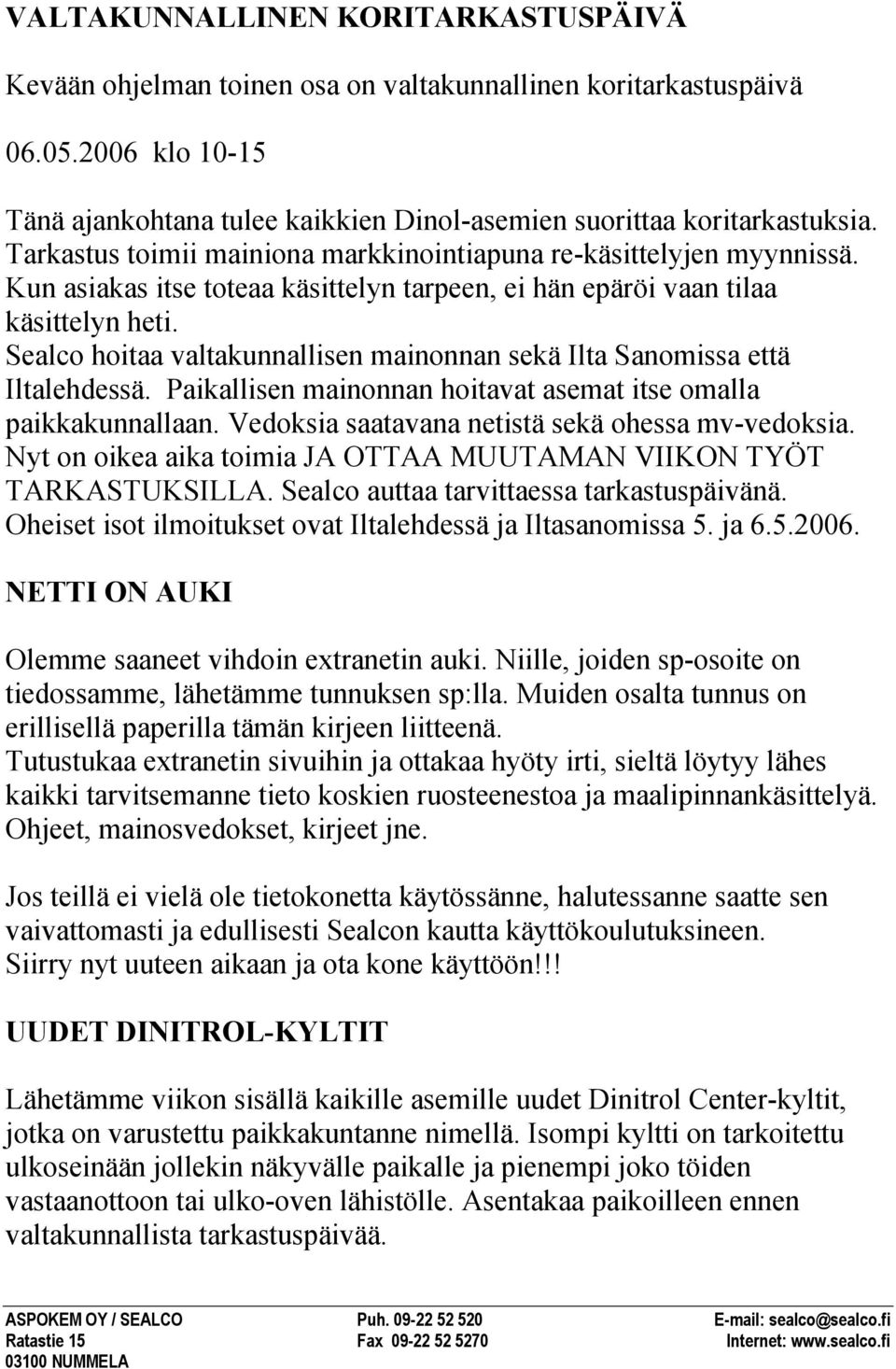 Sealco hoitaa valtakunnallisen mainonnan sekä Ilta Sanomissa että Iltalehdessä. Paikallisen mainonnan hoitavat asemat itse omalla paikkakunnallaan. Vedoksia saatavana netistä sekä ohessa mv-vedoksia.