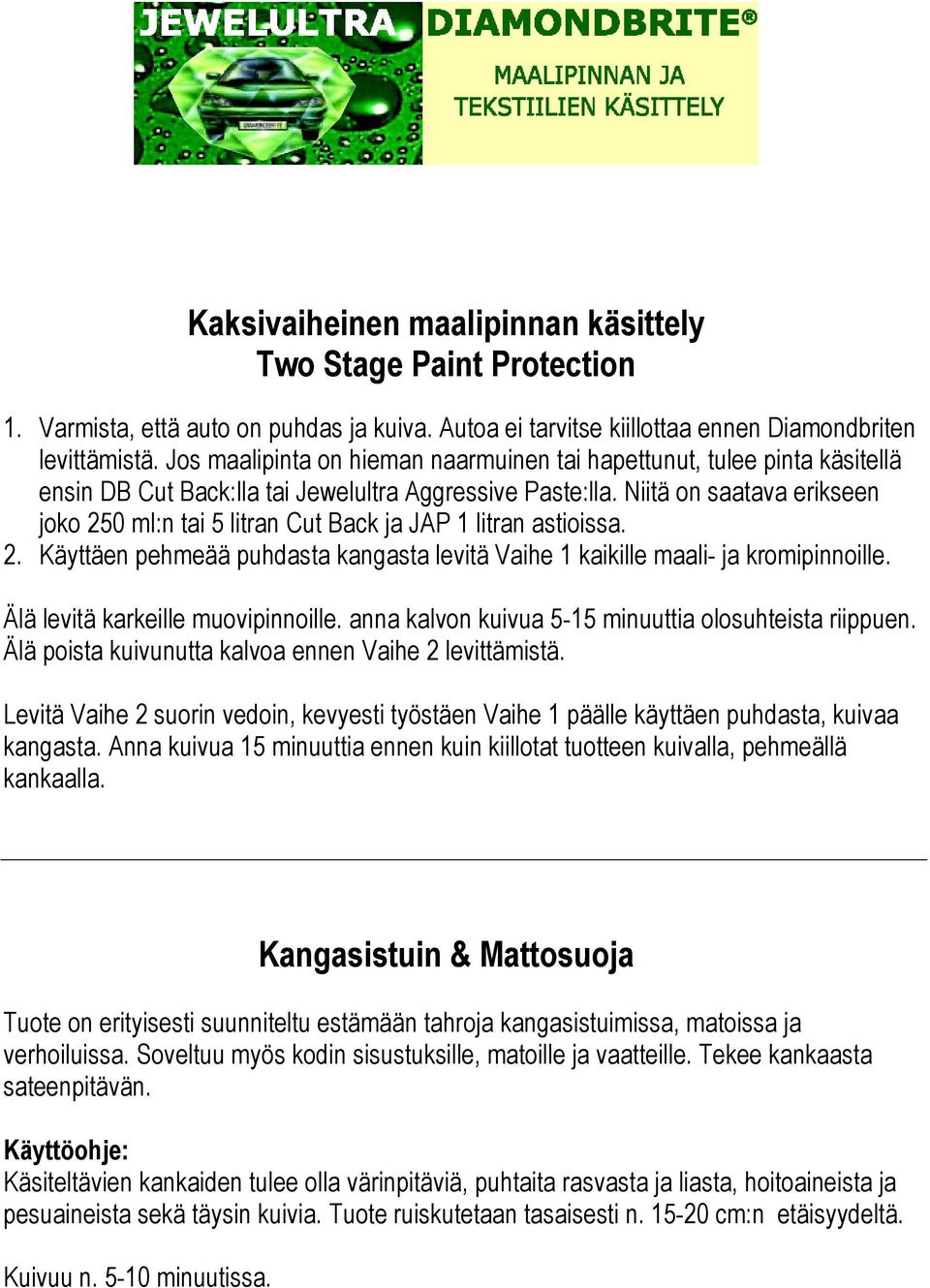 Niitä on saatava erikseen joko 250 ml:n tai 5 litran Cut Back ja JAP 1 litran astioissa. 2. Käyttäen pehmeää puhdasta kangasta levitä Vaihe 1 kaikille maali- ja kromipinnoille.