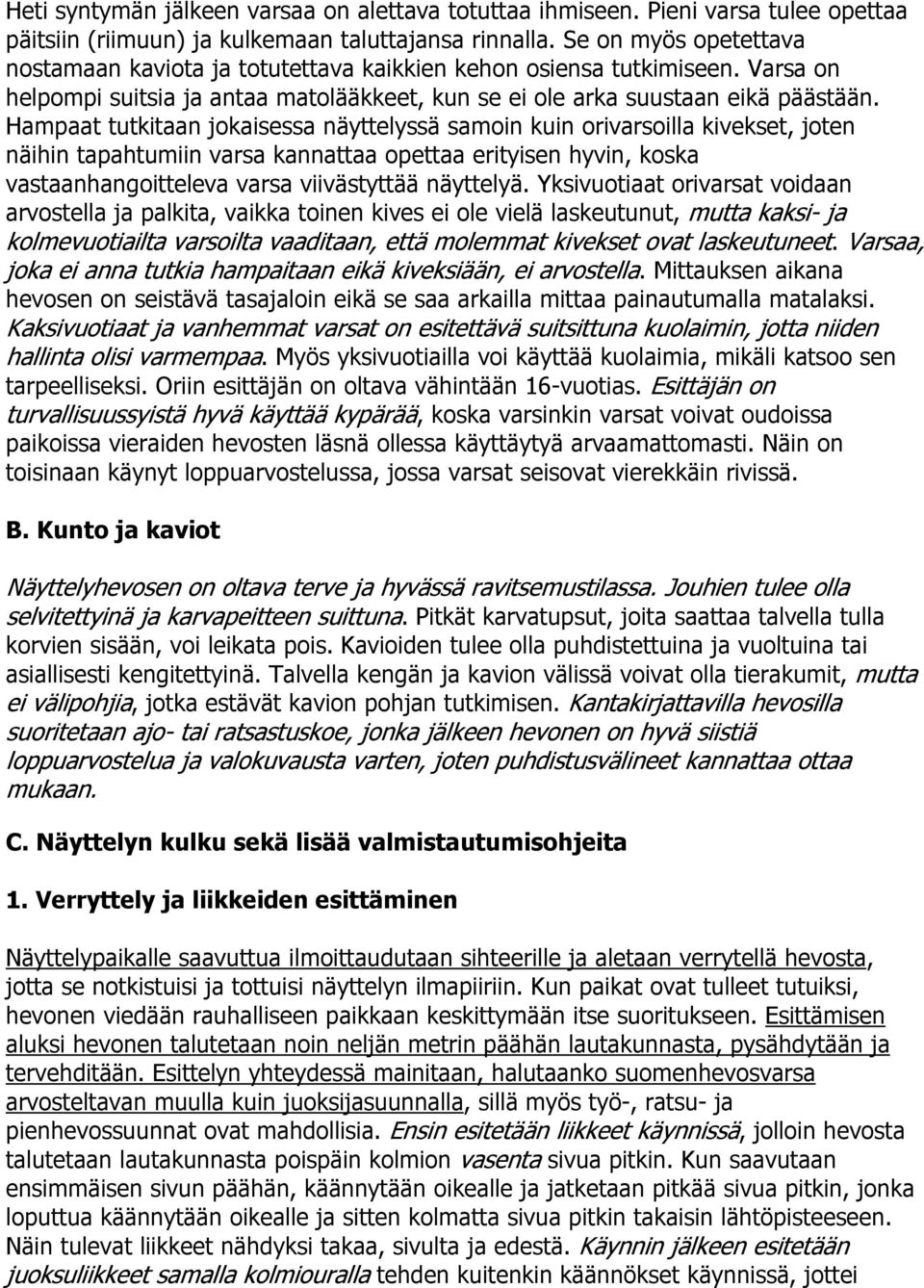 Hampaat tutkitaan jokaisessa näyttelyssä samoin kuin orivarsoilla kivekset, joten näihin tapahtumiin varsa kannattaa opettaa erityisen hyvin, koska vastaanhangoitteleva varsa viivästyttää näyttelyä.