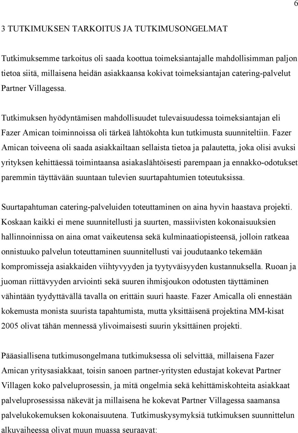 Fazer Amican toiveena oli saada asiakkailtaan sellaista tietoa ja palautetta, joka olisi avuksi yrityksen kehittäessä toimintaansa asiakaslähtöisesti parempaan ja ennakko-odotukset paremmin