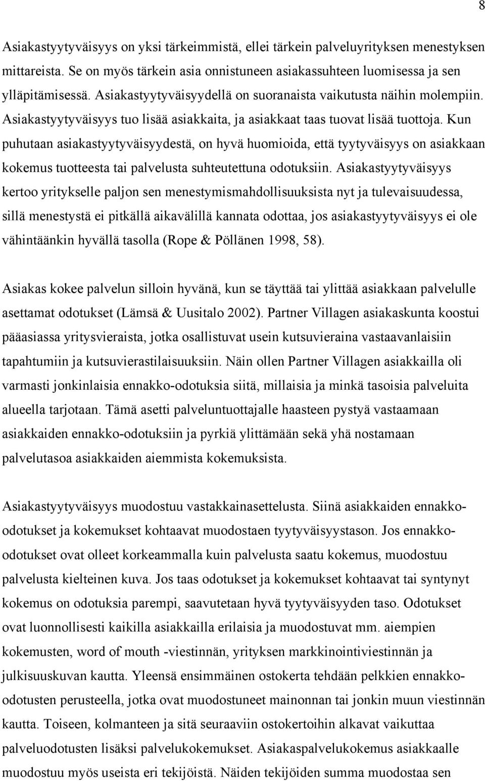 Kun puhutaan asiakastyytyväisyydestä, on hyvä huomioida, että tyytyväisyys on asiakkaan kokemus tuotteesta tai palvelusta suhteutettuna odotuksiin.