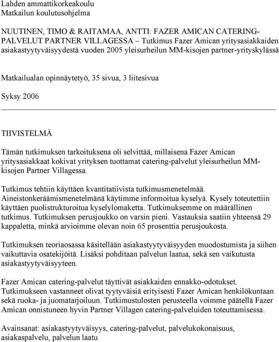 selvittää, millaisena Fazer Amican yritysasiakkaat kokivat yrityksen tuottamat catering-palvelut yleisurheilun MMkisojen Partner Villagessa.