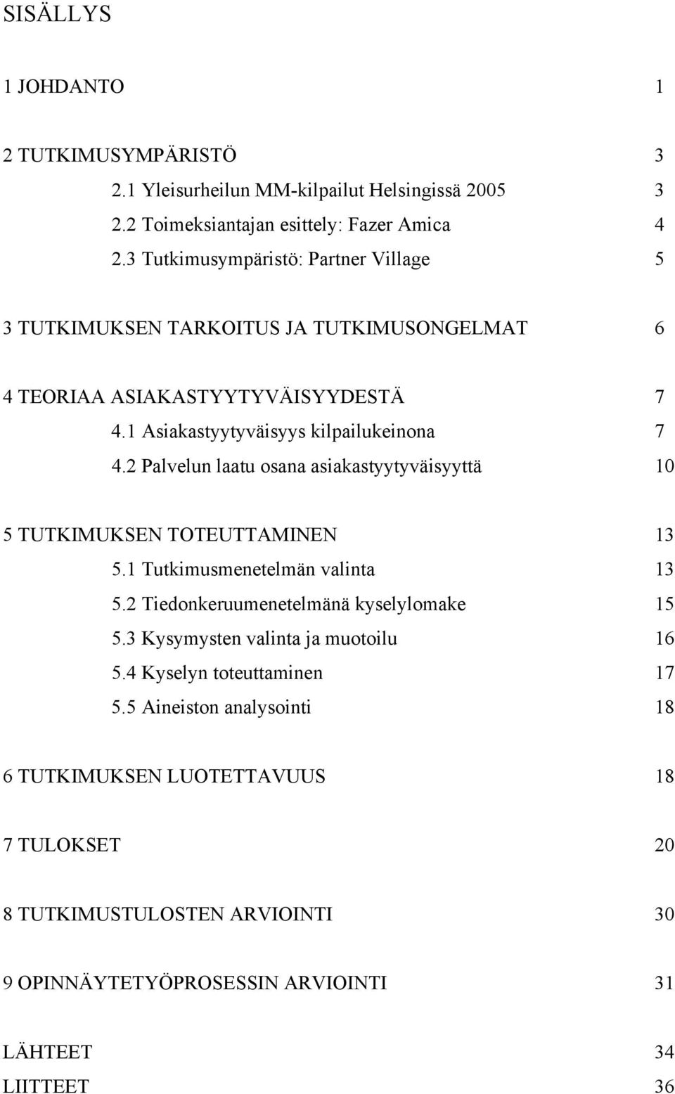 2 Palvelun laatu osana asiakastyytyväisyyttä 10 5 TUTKIMUKSEN TOTEUTTAMINEN 13 5.1 Tutkimusmenetelmän valinta 13 5.2 Tiedonkeruumenetelmänä kyselylomake 15 5.