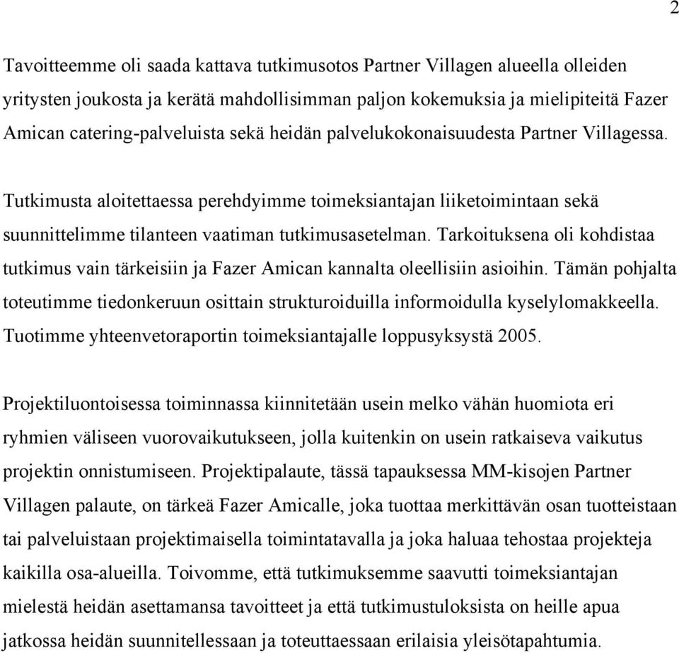 Tarkoituksena oli kohdistaa tutkimus vain tärkeisiin ja Fazer Amican kannalta oleellisiin asioihin. Tämän pohjalta toteutimme tiedonkeruun osittain strukturoiduilla informoidulla kyselylomakkeella.