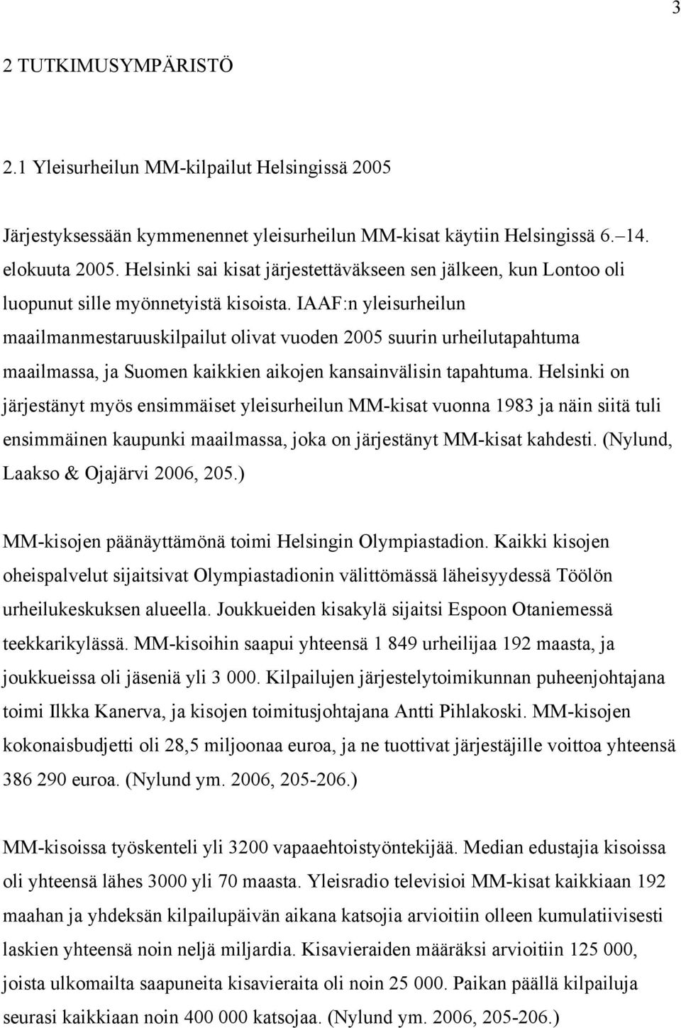 IAAF:n yleisurheilun maailmanmestaruuskilpailut olivat vuoden 2005 suurin urheilutapahtuma maailmassa, ja Suomen kaikkien aikojen kansainvälisin tapahtuma.