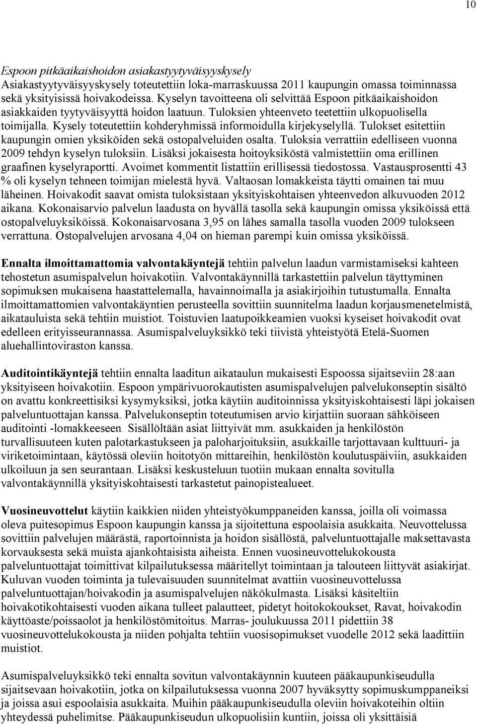 Kysely toteutettiin kohderyhmissä informoidulla kirjekyselyllä. Tulokset esitettiin kaupungin omien yksiköiden sekä ostopalveluiden osalta.