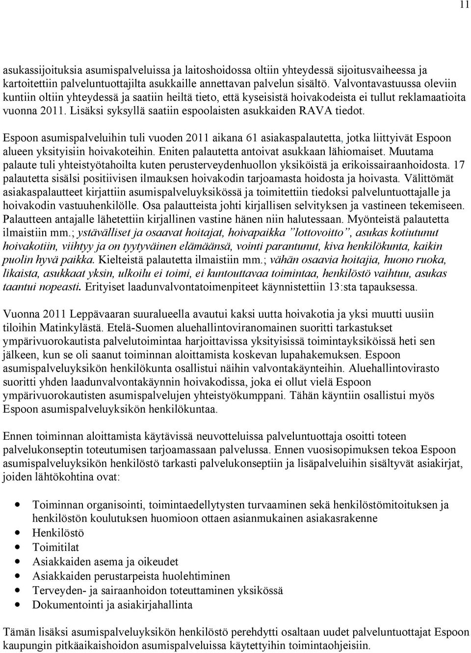 Lisäksi syksyllä saatiin espoolaisten asukkaiden RAVA tiedot. Espoon asumispalveluihin tuli vuoden 2011 aikana 61 asiakaspalautetta, jotka liittyivät Espoon alueen yksityisiin hoivakoteihin.