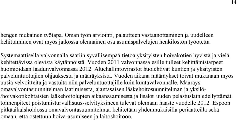 Vuoden 2011 valvonnassa esille tulleet kehittämistarpeet huomioidaan laadunvalvonnassa 2012. Aluehallintovirastot huolehtivat kuntien ja yksityisten palveluntuottajien ohjauksesta ja määräyksistä.