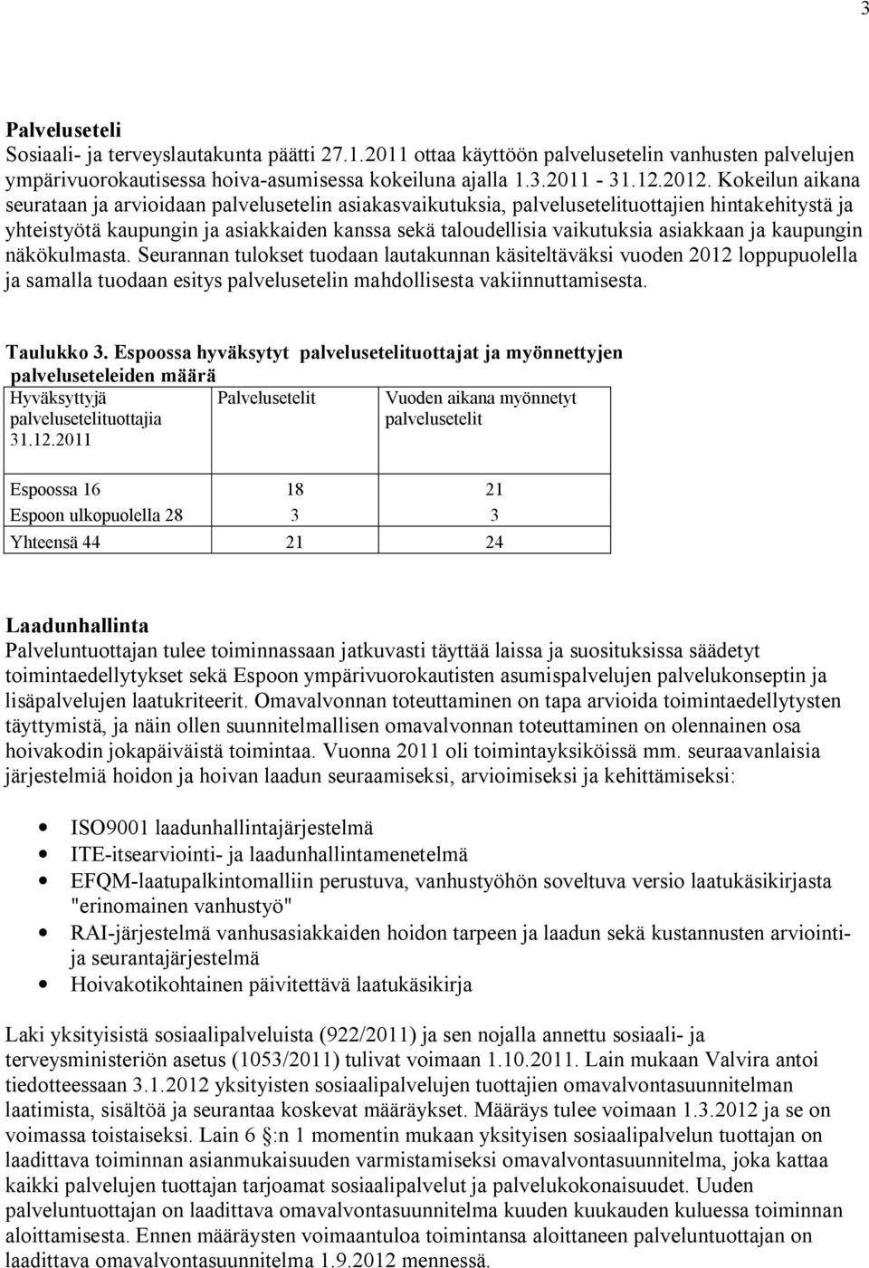 asiakkaan ja kaupungin näkökulmasta. Seurannan tulokset tuodaan lautakunnan käsiteltäväksi vuoden 2012 loppupuolella ja samalla tuodaan esitys palvelusetelin mahdollisesta vakiinnuttamisesta.