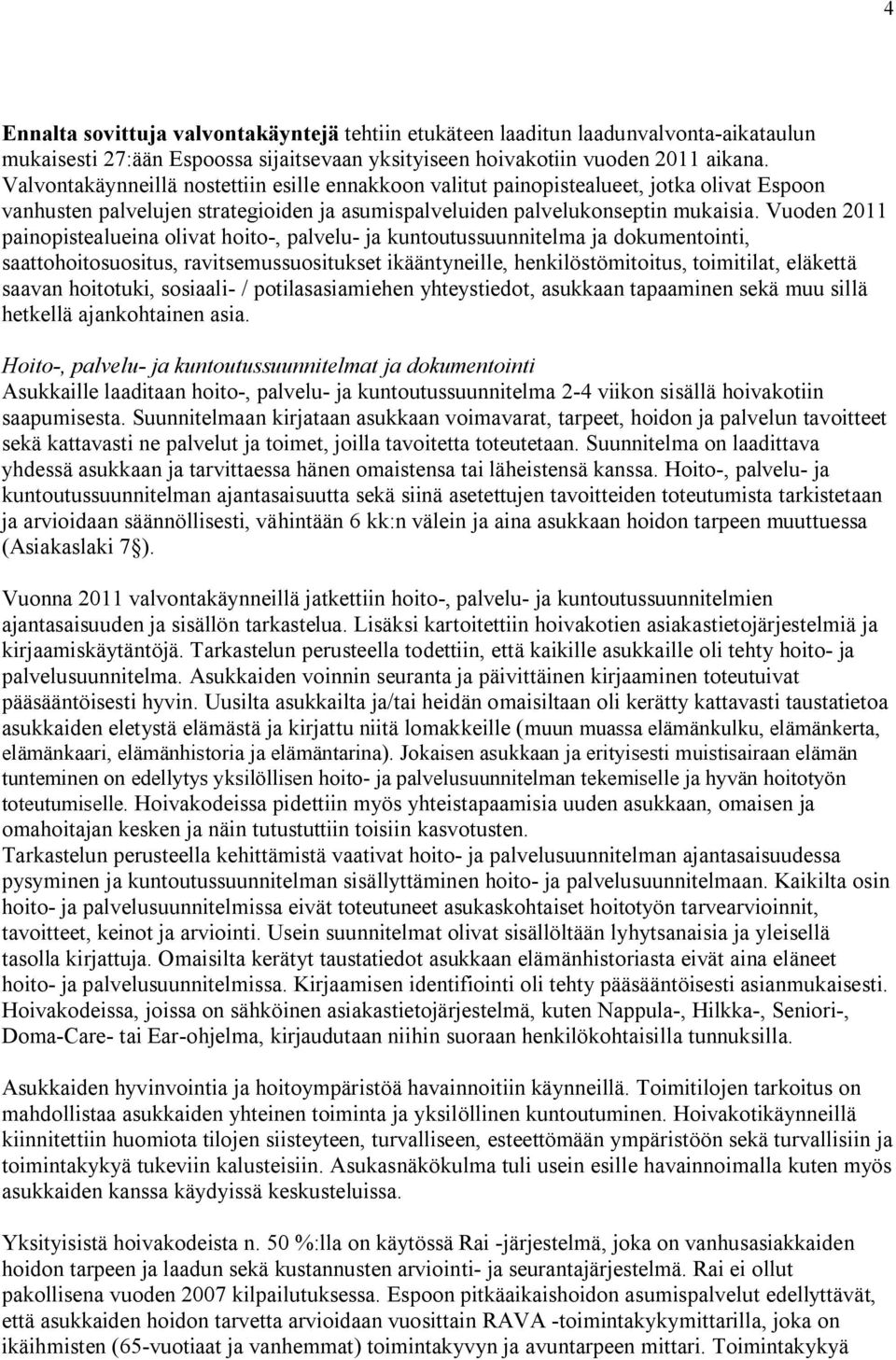 Vuoden 2011 painopistealueina olivat hoito-, palvelu- ja kuntoutussuunnitelma ja dokumentointi, saattohoitosuositus, ravitsemussuositukset ikääntyneille, henkilöstömitoitus, toimitilat, eläkettä