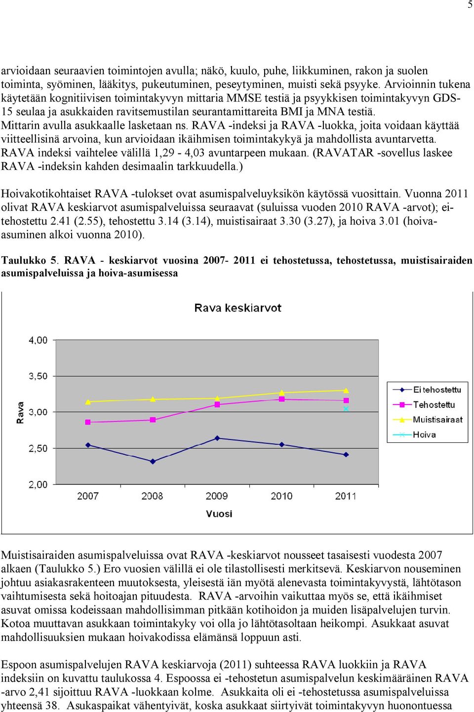 Mittarin avulla asukkaalle lasketaan ns. RAVA -indeksi ja RAVA -luokka, joita voidaan käyttää viitteellisinä arvoina, kun arvioidaan ikäihmisen toimintakykyä ja mahdollista avuntarvetta.