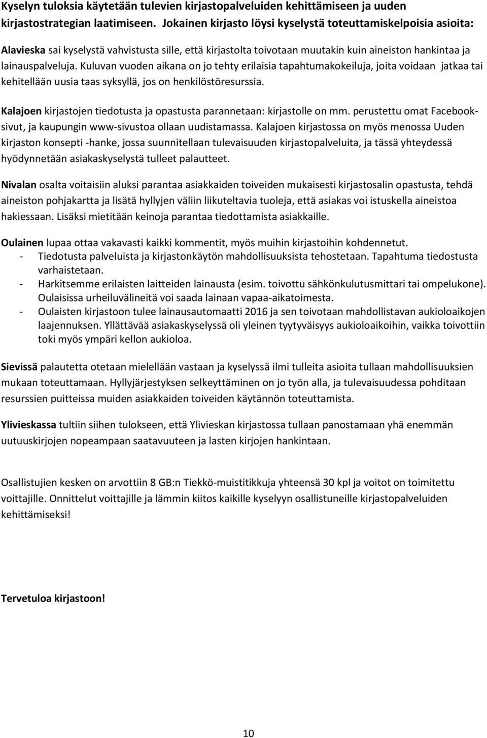 Kuluvan vuoden aikana on jo tehty erilaisia tapahtumakokeiluja, joita voidaan jatkaa tai kehitellään uusia taas syksyllä, jos on henkilöstöresurssia.