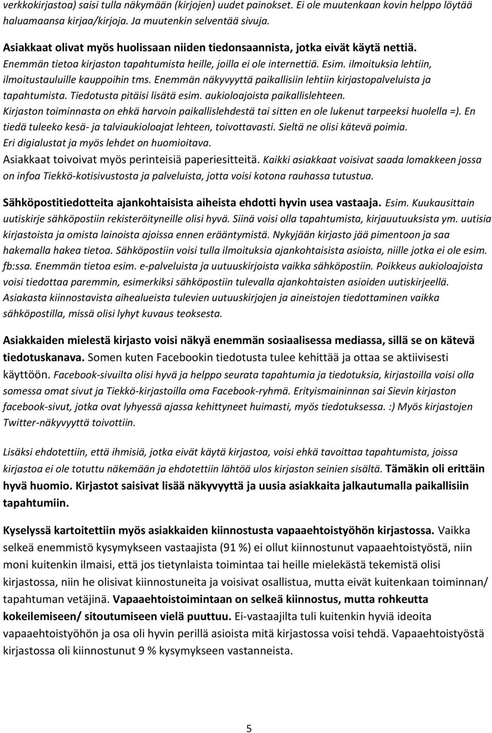 ilmoituksia lehtiin, ilmoitustauluille kauppoihin tms. Enemmän näkyvyyttä paikallisiin lehtiin kirjastopalveluista ja tapahtumista. Tiedotusta pitäisi lisätä esim. aukioloajoista paikallislehteen.