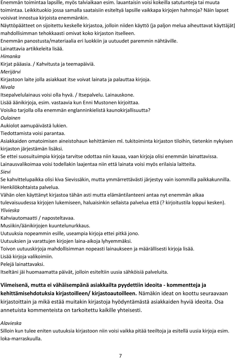 Näyttöpäätteet on sijoitettu keskelle kirjastoa, jolloin niiden käyttö (ja paljon melua aiheuttavat käyttäjät) mahdollisimman tehokkaasti omivat koko kirjaston itselleen.