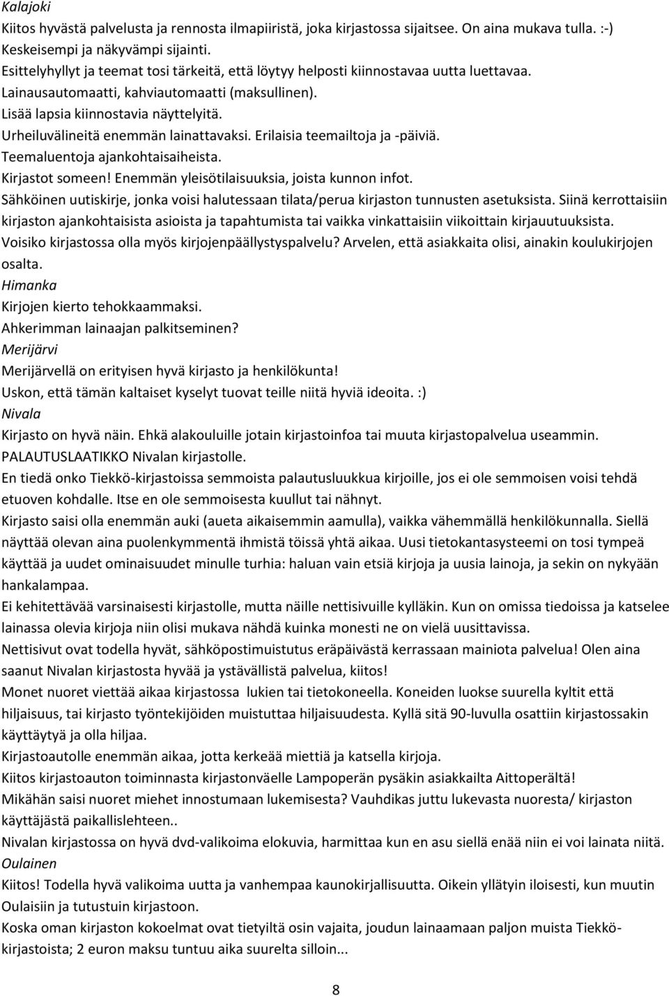 Urheiluvälineitä enemmän lainattavaksi. Erilaisia teemailtoja ja -päiviä. Teemaluentoja ajankohtaisaiheista. Kirjastot someen! Enemmän yleisötilaisuuksia, joista kunnon infot.