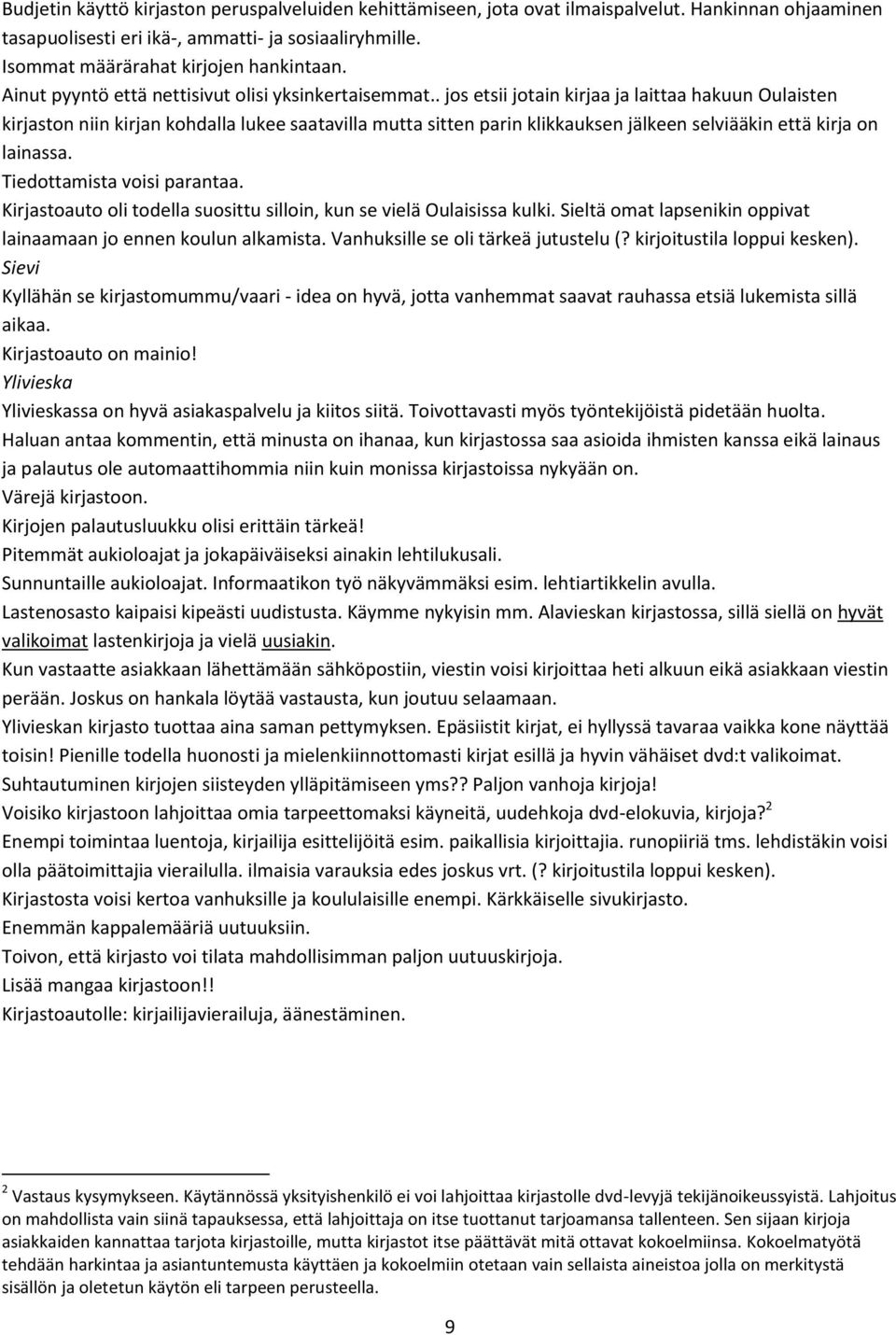 . jos etsii jotain kirjaa ja laittaa hakuun Oulaisten kirjaston niin kirjan kohdalla lukee saatavilla mutta sitten parin klikkauksen jälkeen selviääkin että kirja on lainassa.