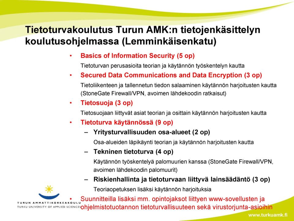 Tietosuojaan liittyvät asiat teorian ja osittain käytännön harjoitusten kautta Tietoturva käytännössä (9 op) Yritysturvallisuuden osa-alueet (2 op) Osa-alueiden läpikäynti teorian ja käytännön