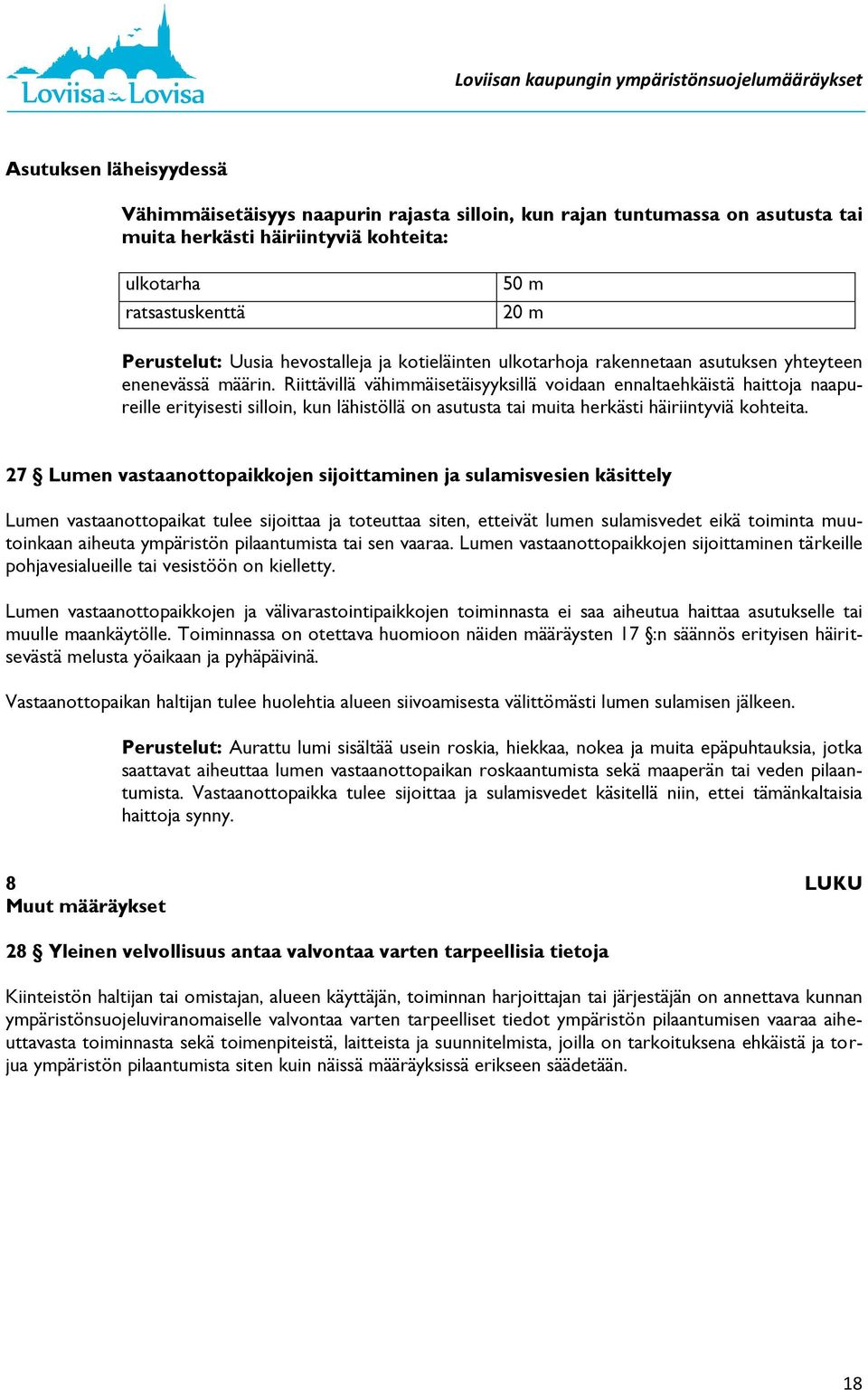 Riittävillä vähimmäisetäisyyksillä voidaan ennaltaehkäistä haittoja naapureille erityisesti silloin, kun lähistöllä on asutusta tai muita herkästi häiriintyviä kohteita.