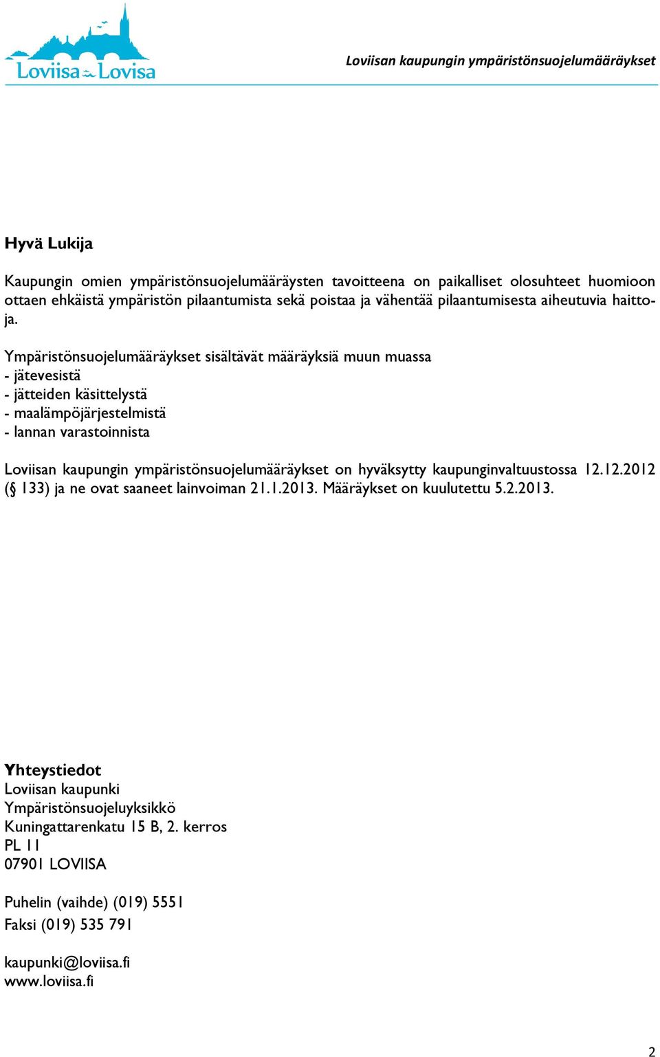 Ympäristönsuojelumääräykset sisältävät määräyksiä muun muassa - jätevesistä - jätteiden käsittelystä - maalämpöjärjestelmistä - lannan varastoinnista Loviisan kaupungin