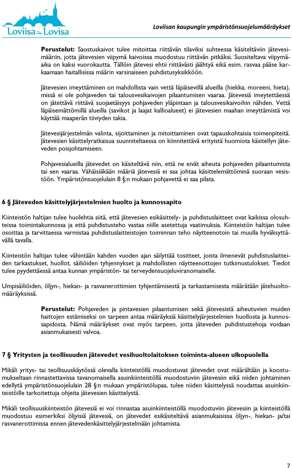 Jätevesien imeyttäminen on mahdollista vain vettä läpäisevillä alueilla (hiekka, moreeni, hieta), missä ei ole pohjaveden tai talousvesikaivojen pilaantumisen vaaraa.