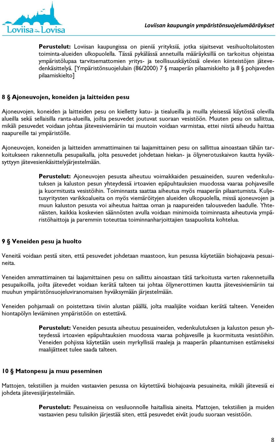 [Ympäristönsuojelulain (86/2000) 7 maaperän pilaamiskielto ja 8 pohjaveden pilaamiskielto] 8 Ajoneuvojen, koneiden ja laitteiden pesu Ajoneuvojen, koneiden ja laitteiden pesu on kielletty katu- ja