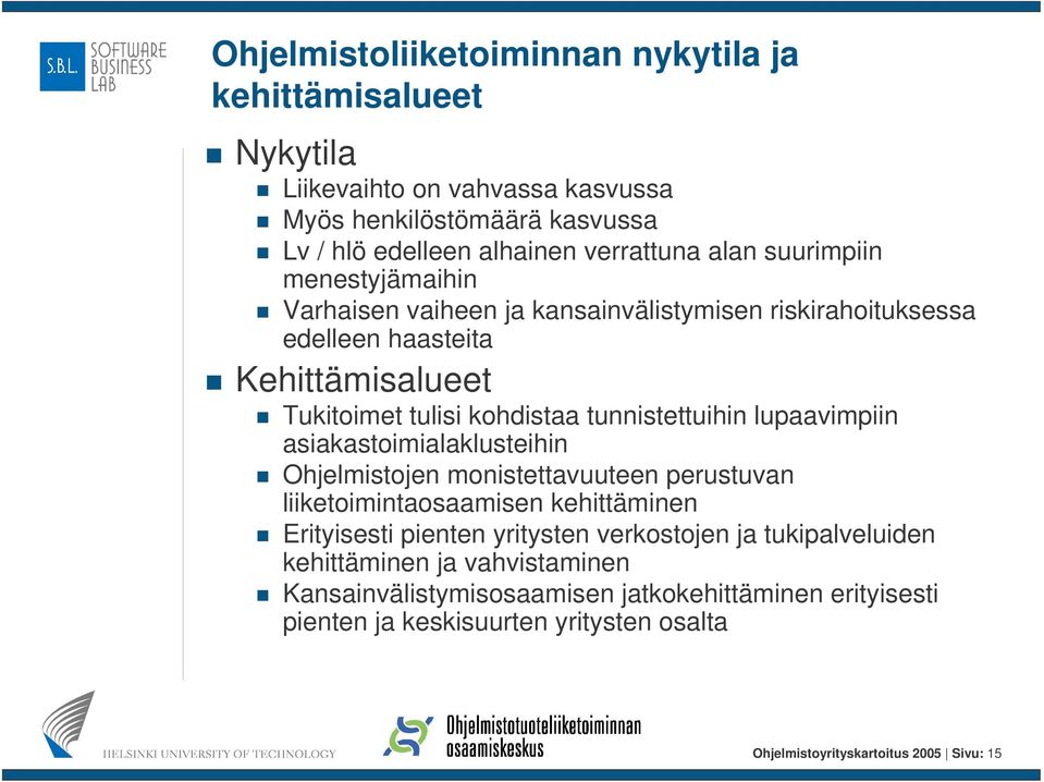 lupaavimpiin asiakastoimialaklusteihin Ohjelmistojen monistettavuuteen perustuvan liiketoimintaosaamisen kehittäminen Erityisesti pienten yritysten verkostojen ja