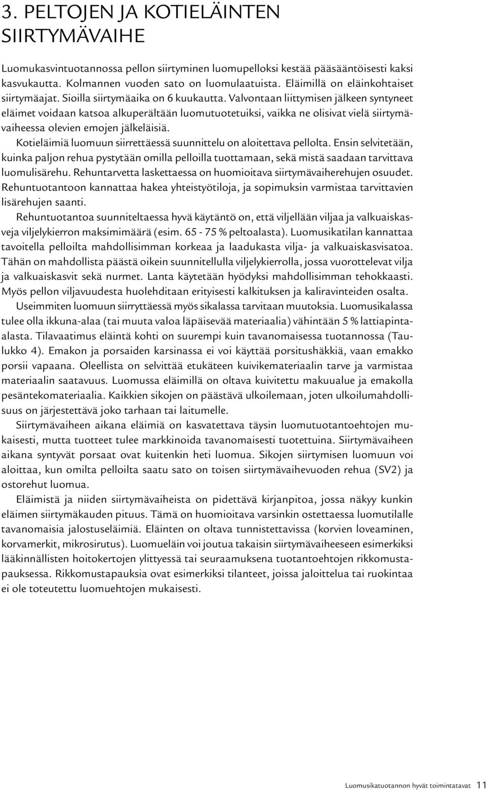 Valvontaan liittymisen jälkeen syntyneet eläimet voidaan katsoa alkuperältään luomutuotetuiksi, vaikka ne olisivat vielä siirtymävaiheessa olevien emojen jälkeläisiä.