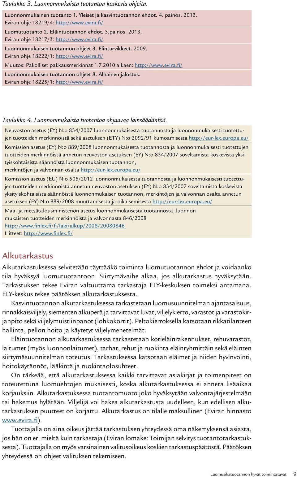 7.2010 alkaen: http://www.evira.fi/ Luonnonmukaisen tuotannon ohjeet 8. Alhainen jalostus. Eviran ohje 18225/1: http://www.evira.fi/ Taulukko 4. Luonnonmukaista tuotantoa ohjaavaa lainsäädäntöä.