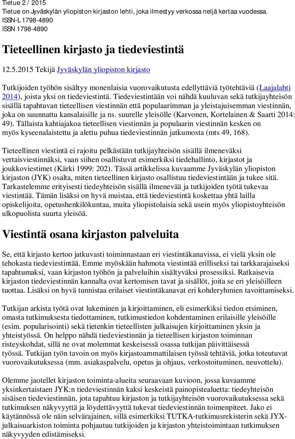 suurelle yleisölle (Karvonen, Kortelainen & Saarti 2014: 49).