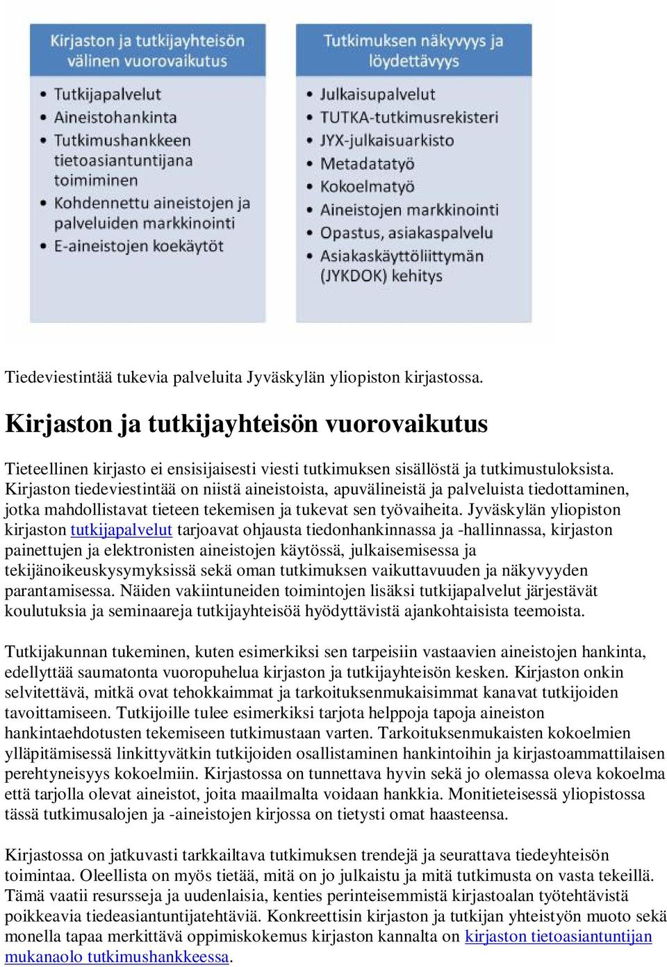 Kirjaston tiedeviestintää on niistä aineistoista, apuvälineistä ja palveluista tiedottaminen, jotka mahdollistavat tieteen tekemisen ja tukevat sen työvaiheita.