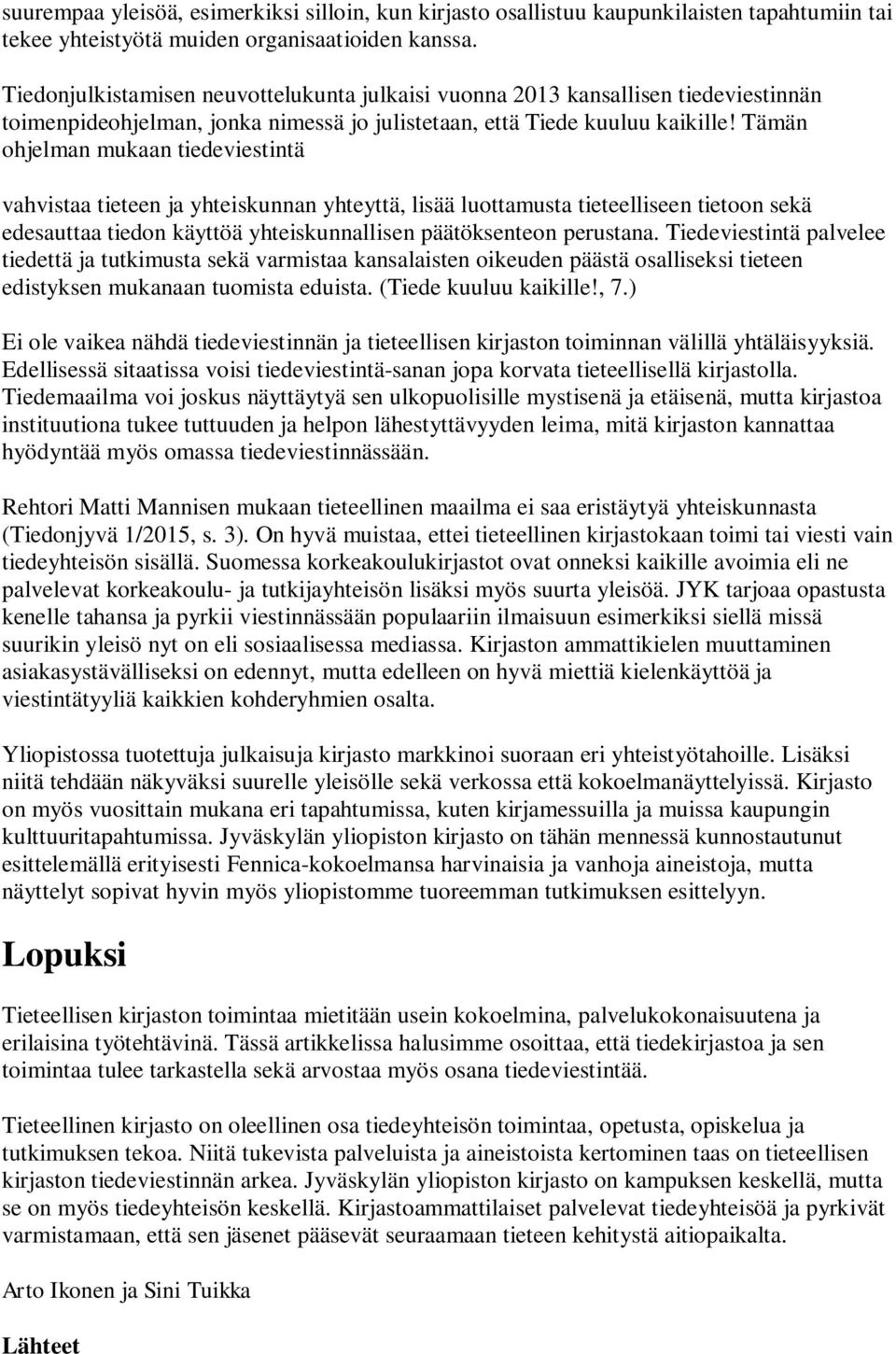 Tämän ohjelman mukaan tiedeviestintä vahvistaa tieteen ja yhteiskunnan yhteyttä, lisää luottamusta tieteelliseen tietoon sekä edesauttaa tiedon käyttöä yhteiskunnallisen päätöksenteon perustana.