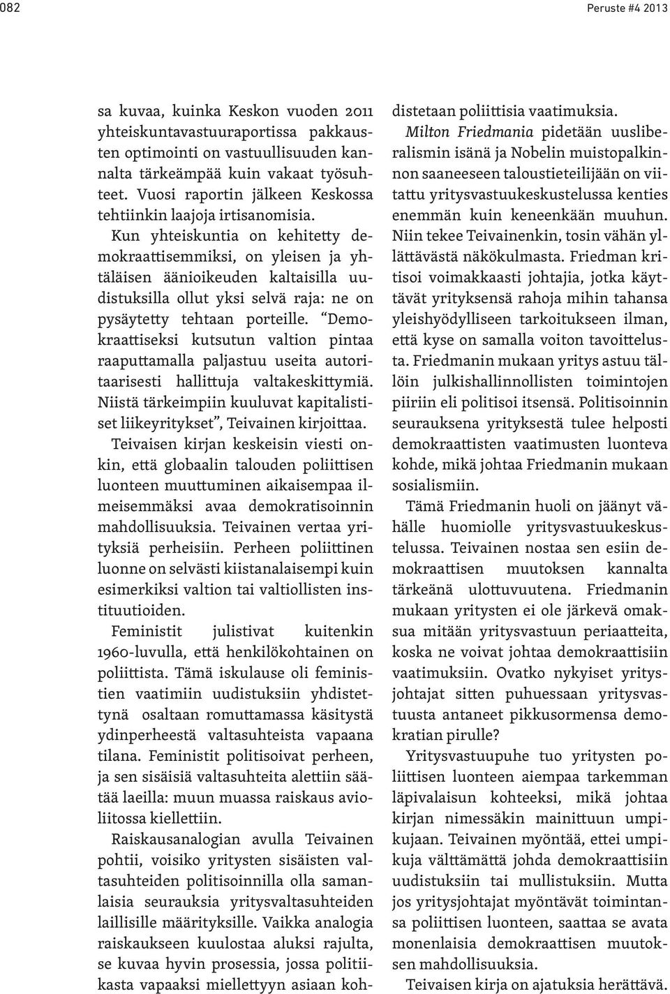 Kun yhteiskuntia on kehitetty demokraattisemmiksi, on yleisen ja yhtäläisen äänioikeuden kaltaisilla uudistuksilla ollut yksi selvä raja: ne on pysäytetty tehtaan porteille.