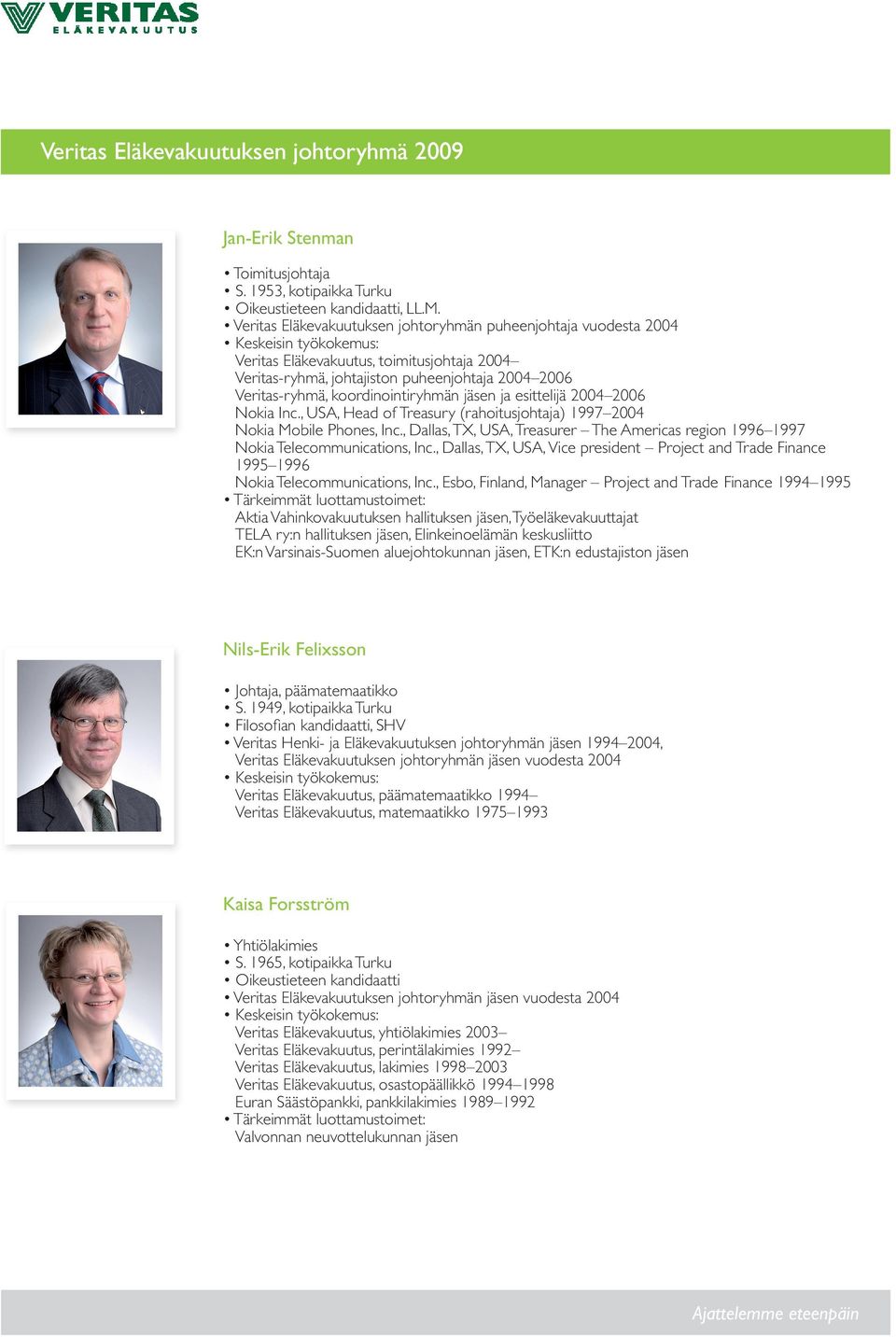 ja esittelijä 2004 2006 Nokia Inc., USA, Head of Treasury (rahoitusjohtaja) 1997 2004 Nokia Mobile Phones, Inc., Dallas, TX, USA, Treasurer The Americas region 1996 1997 Nokia Telecommunications, Inc.