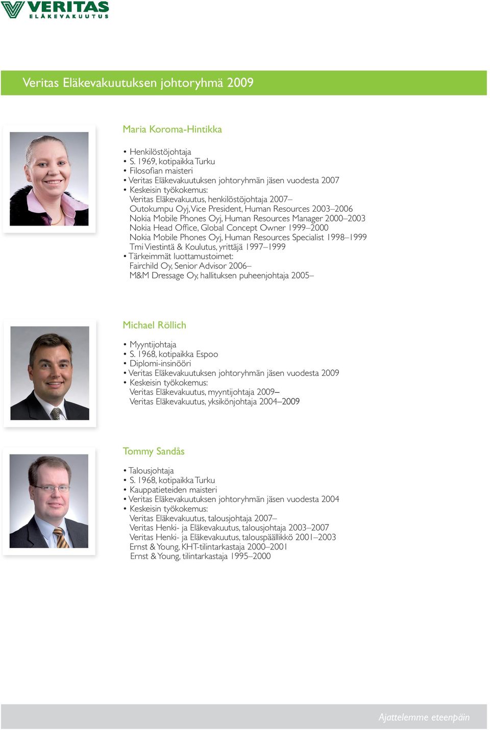 2006 Nokia Mobile Phones Oyj, Human Resources Manager 2000 2003 Nokia Head Office, Global Concept Owner 1999 2000 Nokia Mobile Phones Oyj, Human Resources Specialist 1998 1999 Tmi Viestintä &