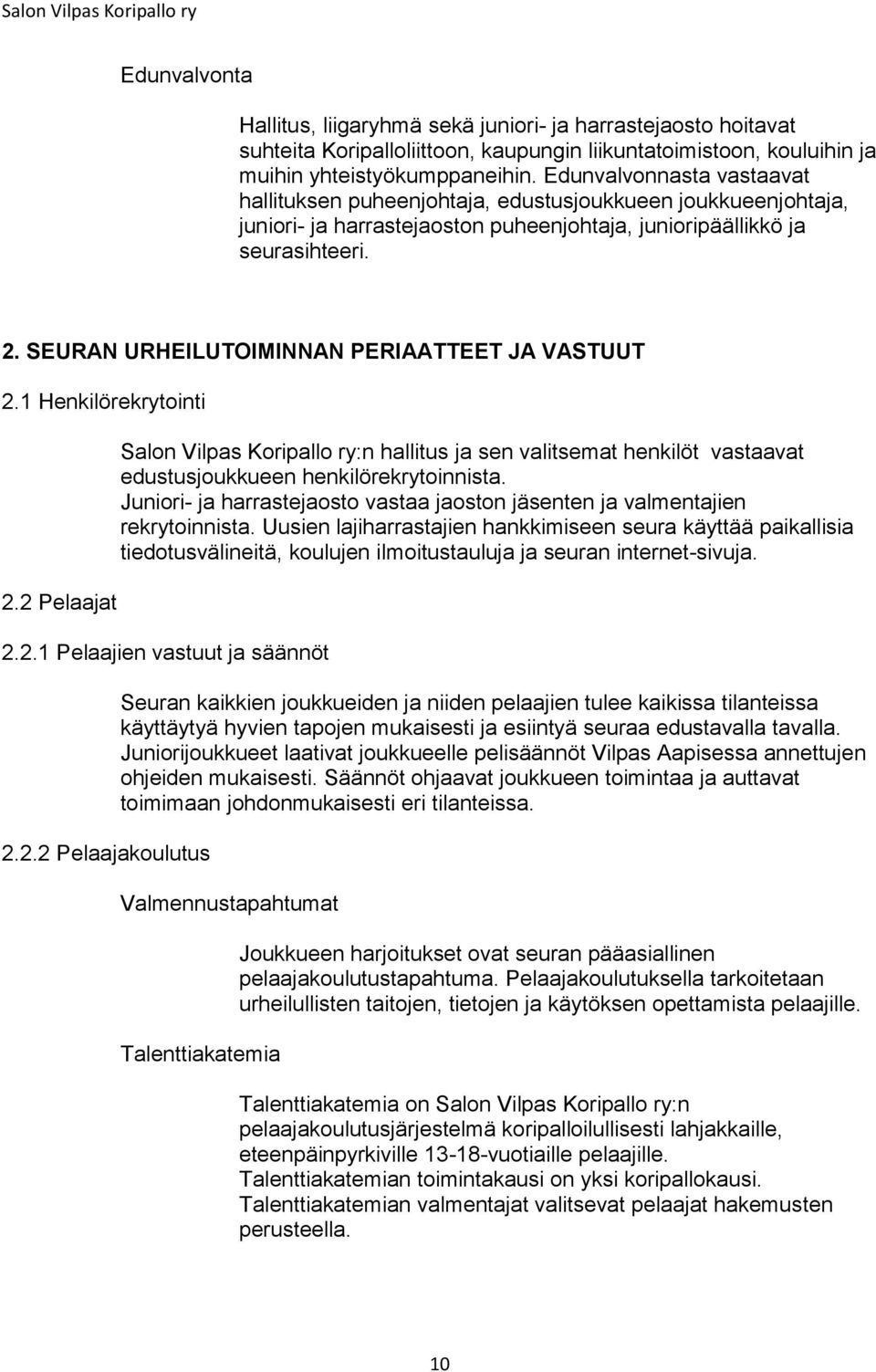 SEURAN URHEILUTOIMINNAN PERIAATTEET JA VASTUUT 2.1 Henkilörekrytointi 2.2 Pelaajat Salon Vilpas Koripallo ry:n hallitus ja sen valitsemat henkilöt vastaavat edustusjoukkueen henkilörekrytoinnista.