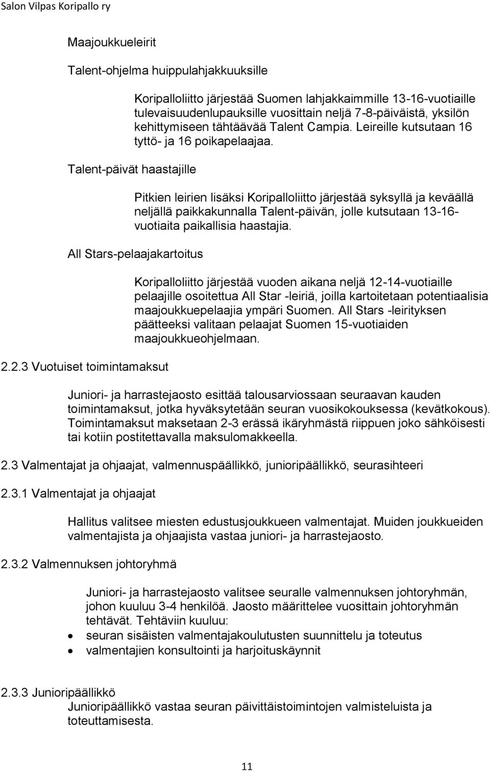 Pitkien leirien lisäksi Koripalloliitto järjestää syksyllä ja keväällä neljällä paikkakunnalla Talent-päivän, jolle kutsutaan 13-16- vuotiaita paikallisia haastajia. All Stars-pelaajakartoitus 2.