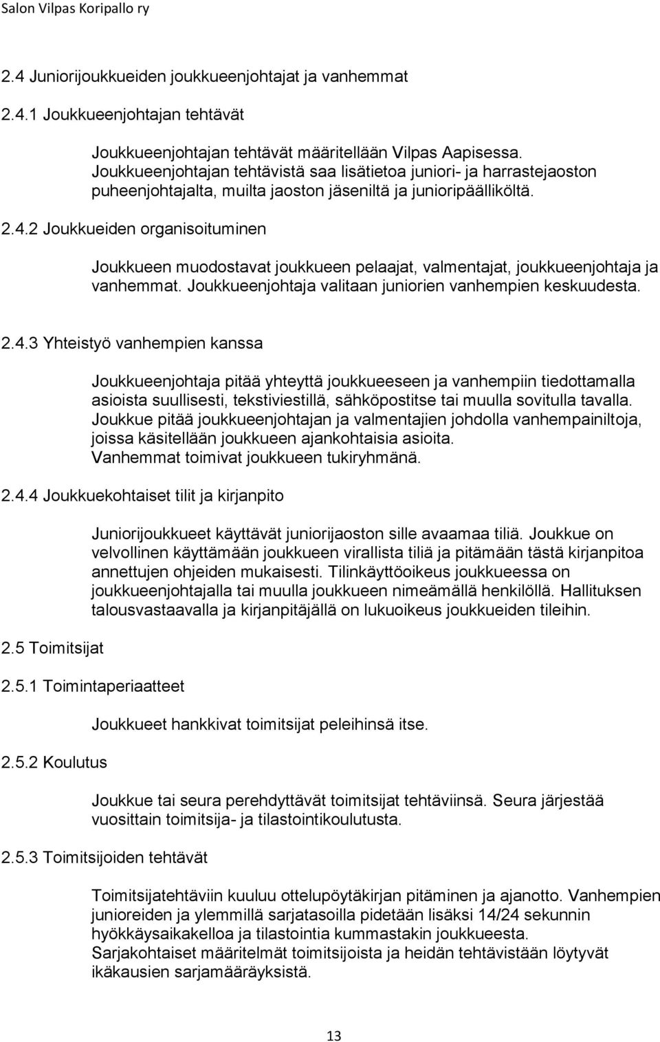 2 Joukkueiden organisoituminen Joukkueen muodostavat joukkueen pelaajat, valmentajat, joukkueenjohtaja ja vanhemmat. Joukkueenjohtaja valitaan juniorien vanhempien keskuudesta. 2.4.