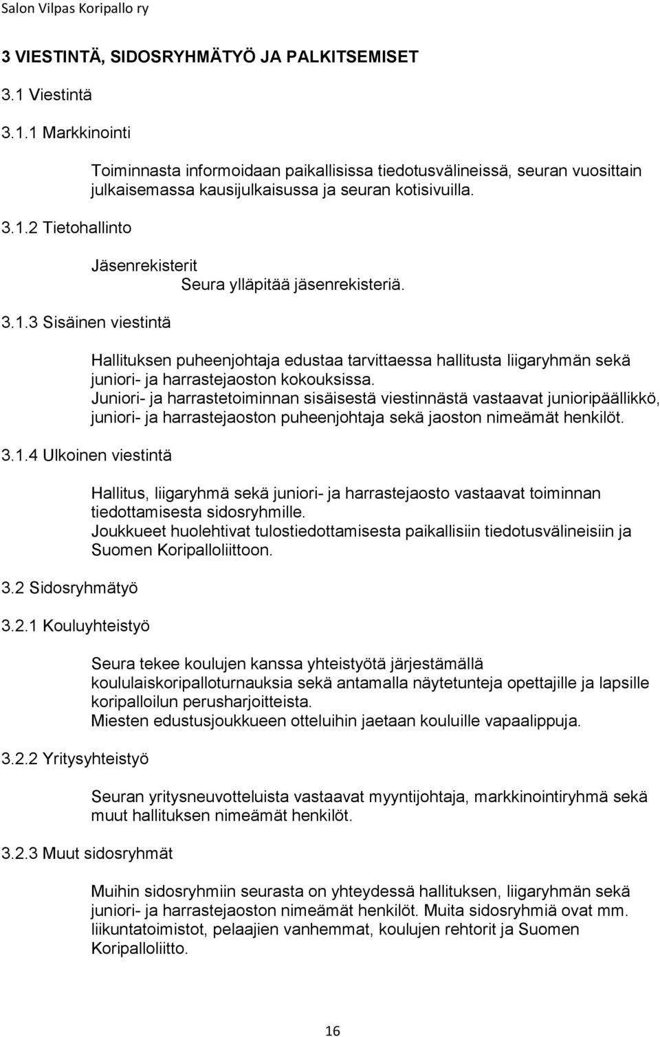 Jäsenrekisterit Seura ylläpitää jäsenrekisteriä. Hallituksen puheenjohtaja edustaa tarvittaessa hallitusta liigaryhmän sekä juniori- ja harrastejaoston kokouksissa.