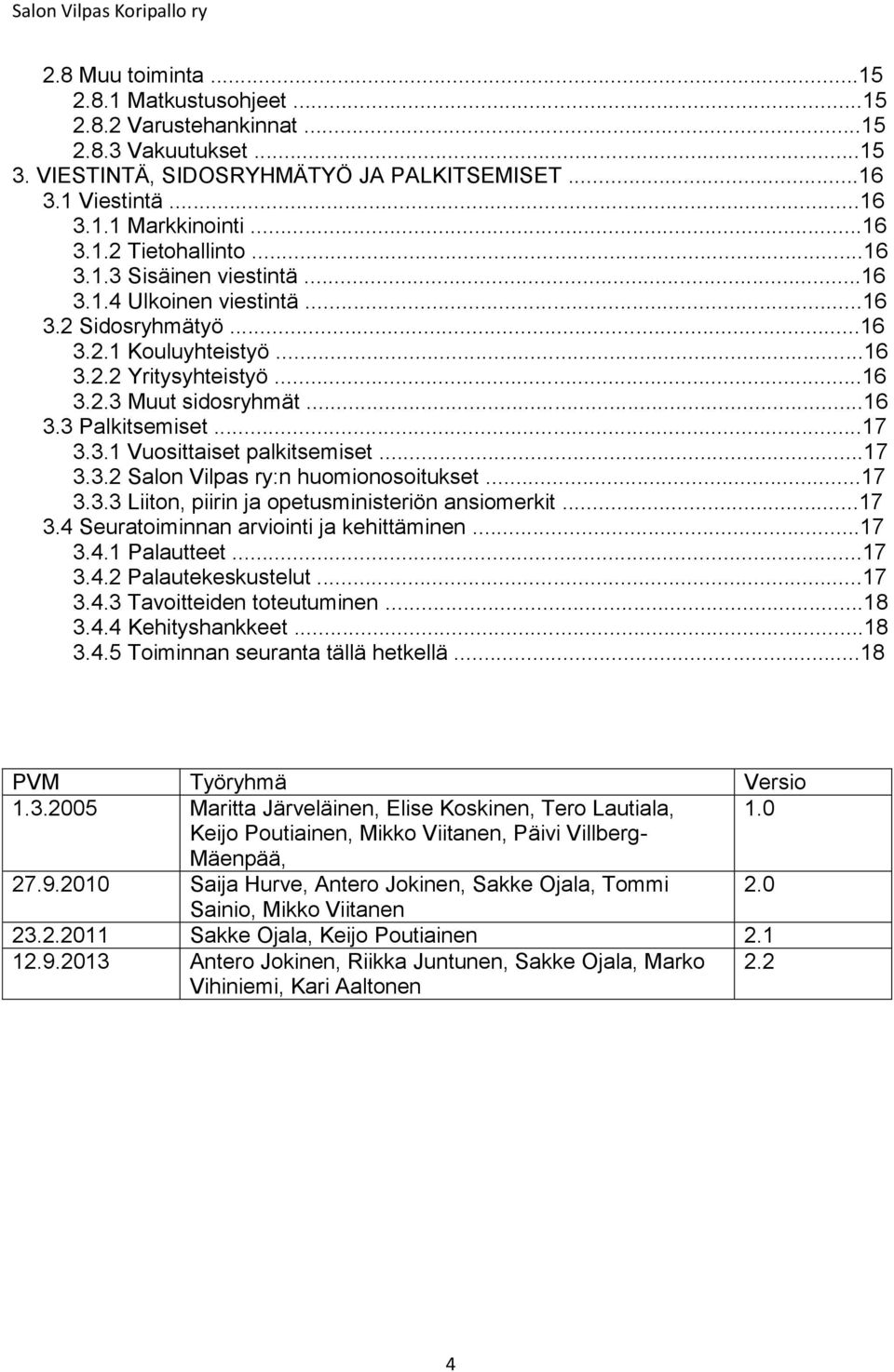 ..17 3.3.2 Salon Vilpas ry:n huomionosoitukset...17 3.3.3 Liiton, piirin ja opetusministeriön ansiomerkit...17 3.4 Seuratoiminnan arviointi ja kehittäminen...17 3.4.1 Palautteet...17 3.4.2 Palautekeskustelut.